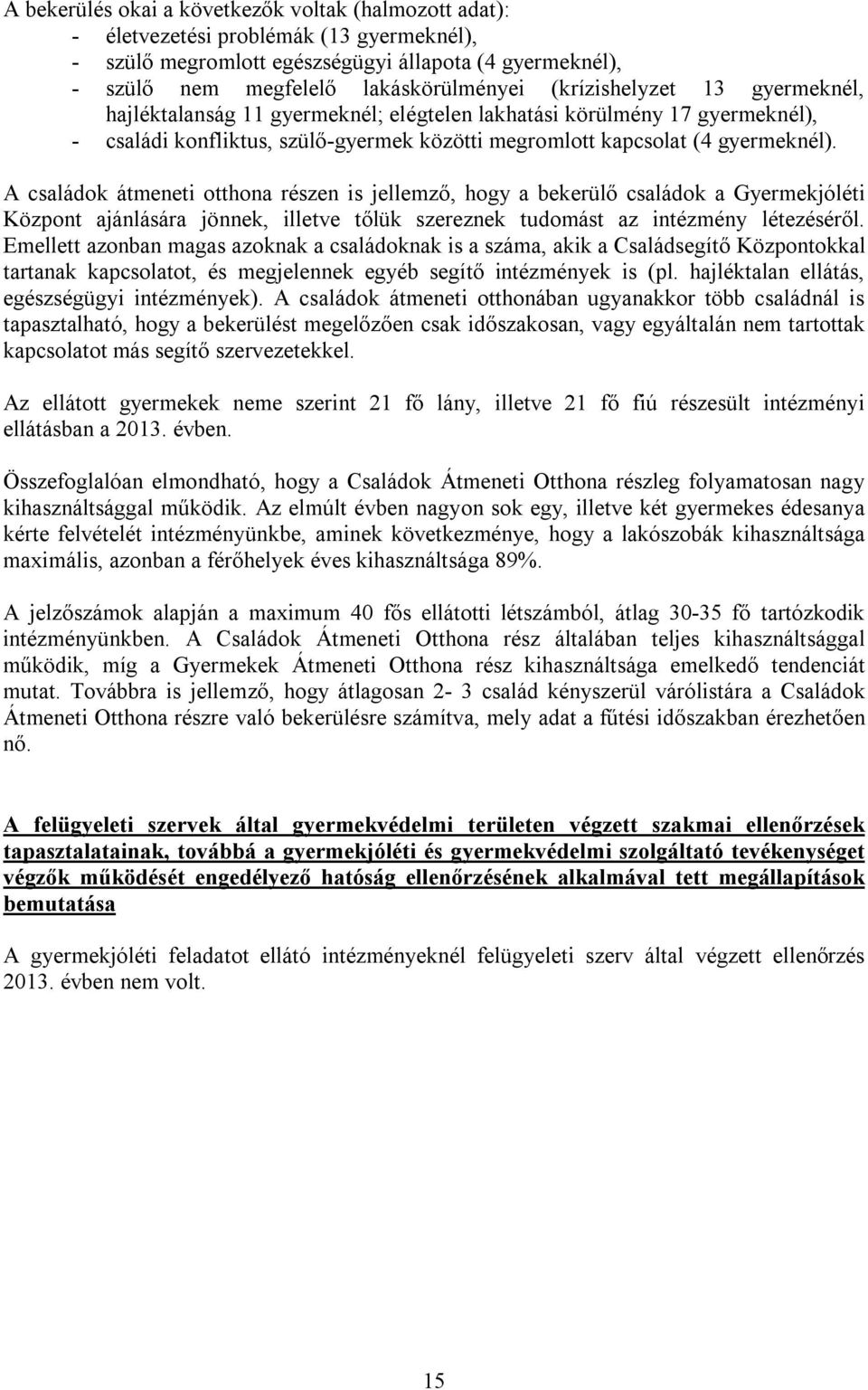 A családok átmeneti otthona részen is jellemző, hogy a bekerülő családok a Gyermekjóléti Központ ajánlására jönnek, illetve tőlük szereznek tudomást az intézmény létezéséről.