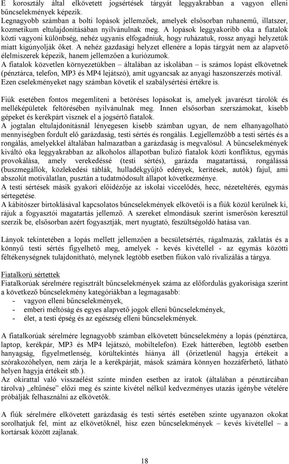 A lopások leggyakoribb oka a fiatalok közti vagyoni különbség, nehéz ugyanis elfogadniuk, hogy ruházatuk, rossz anyagi helyzetük miatt kigúnyolják őket.