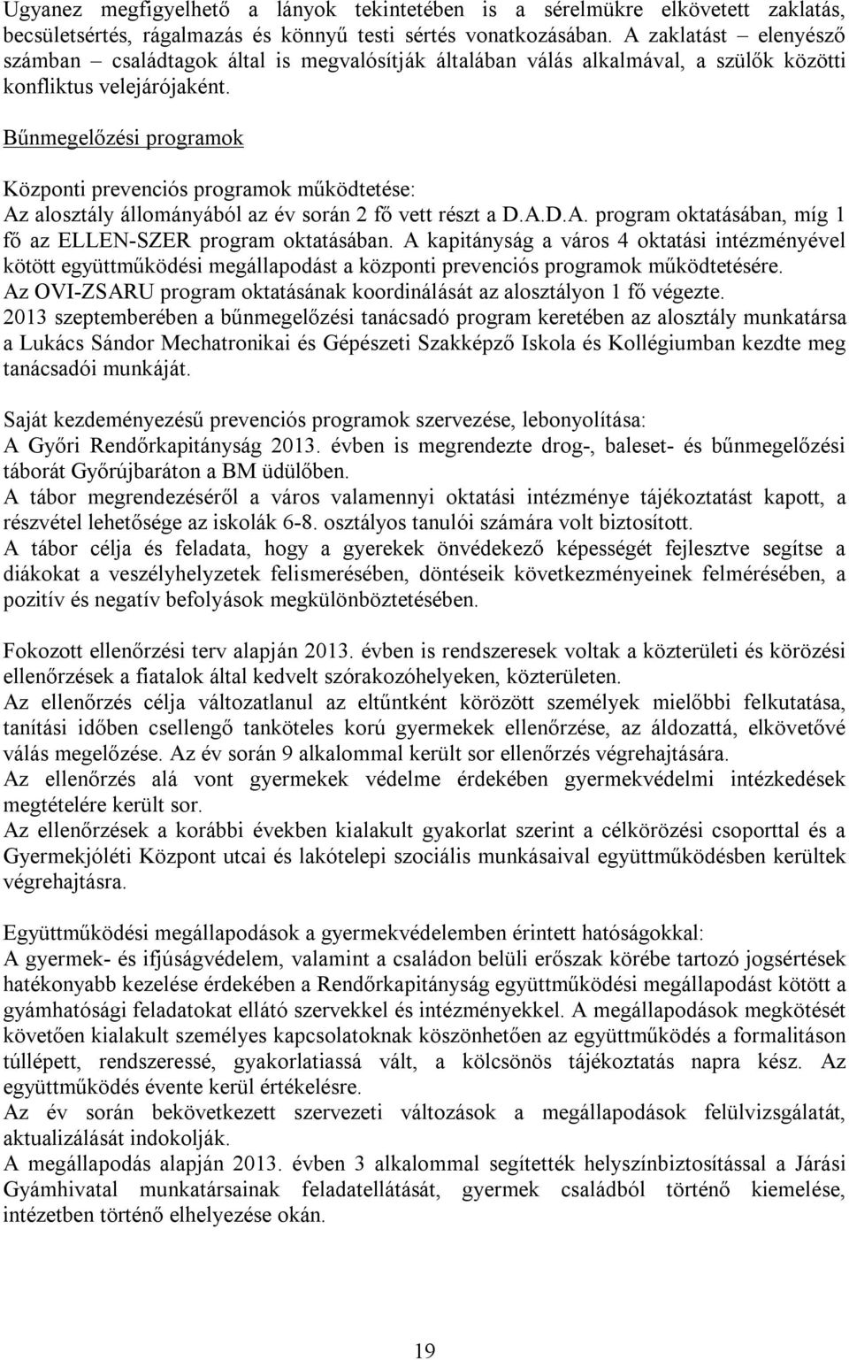 Bűnmegelőzési programok Központi prevenciós programok működtetése: Az alosztály állományából az év során 2 fő vett részt a D.A.D.A. program oktatásában, míg 1 fő az ELLEN-SZER program oktatásában.