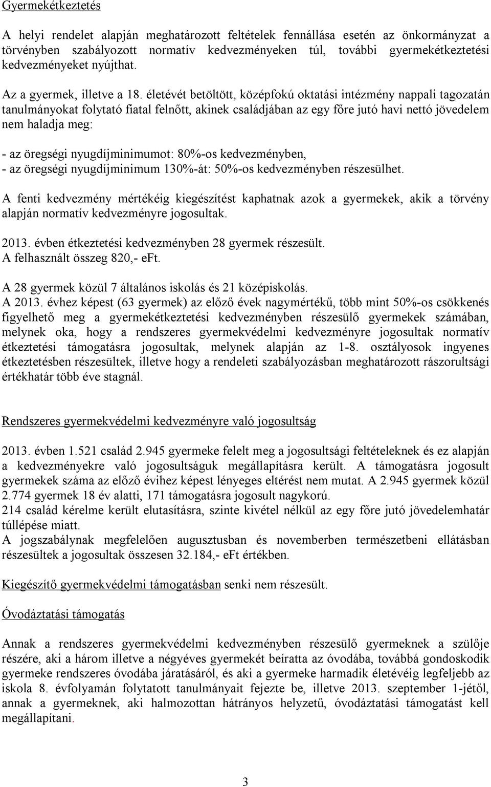 életévét betöltött, középfokú oktatási intézmény nappali tagozatán tanulmányokat folytató fiatal felnőtt, akinek családjában az egy főre jutó havi nettó jövedelem nem haladja meg: - az öregségi