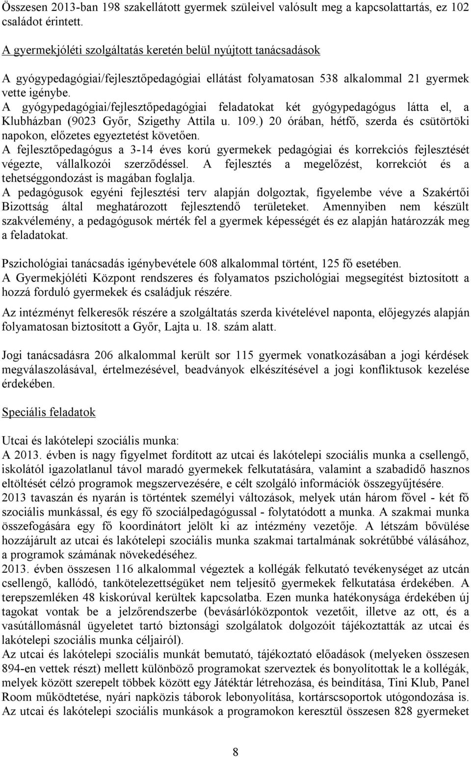 A gyógypedagógiai/fejlesztőpedagógiai feladatokat két gyógypedagógus látta el, a Klubházban (9023 Győr, Szigethy Attila u. 109.