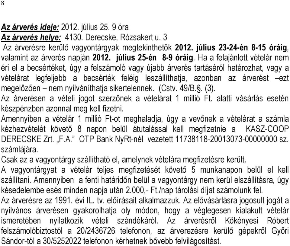 Ha a felajánlott vételár nem éri el a becsértéket, úgy a felszámoló vagy újabb árverés tartásáról határozhat, vagy a vételárat legfeljebb a becsérték feléig leszállíthatja, azonban az árverést ezt