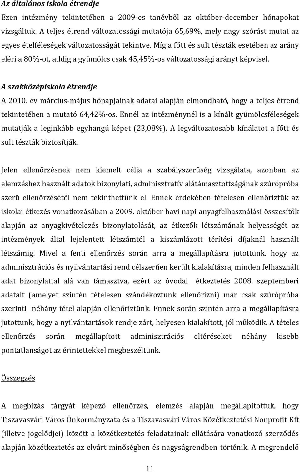 Míg a főtt és sült tészták esetében az arány eléri a 80%-ot, addig a gyümölcs csak 45,45%-os változatossági arányt képvisel. A szakközépiskola étrendje A 2010.