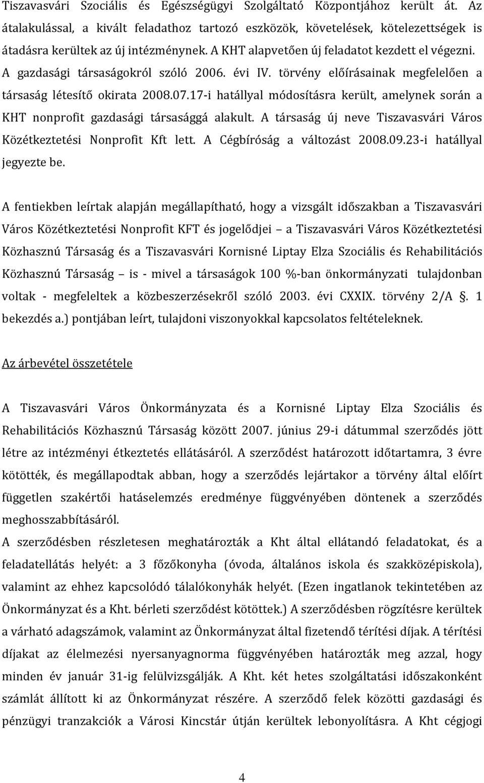 17-i hatállyal módosításra került, amelynek során a KHT nonprofit gazdasági társasággá alakult. A társaság új neve Tiszavasvári Város Közétkeztetési Nonprofit Kft lett. A Cégbíróság a változást 2008.