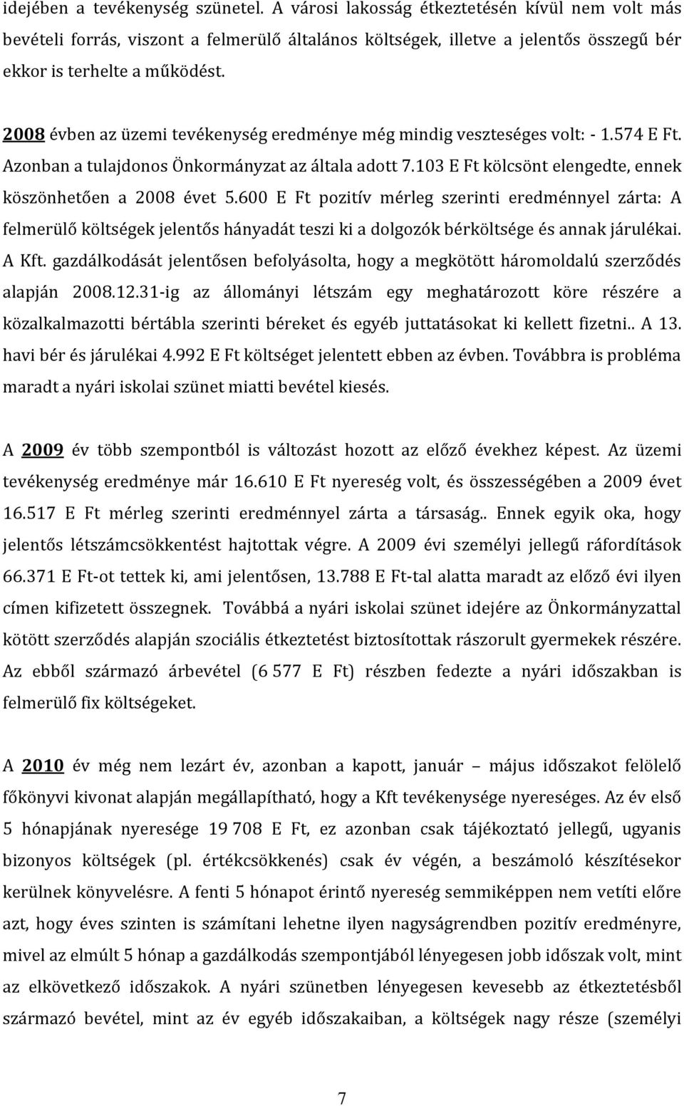 2008 évben az üzemi tevékenység eredménye még mindig veszteséges volt: - 1.574 E Ft. Azonban a tulajdonos Önkormányzat az általa adott 7.103 E Ft kölcsönt elengedte, ennek köszönhetően a 2008 évet 5.