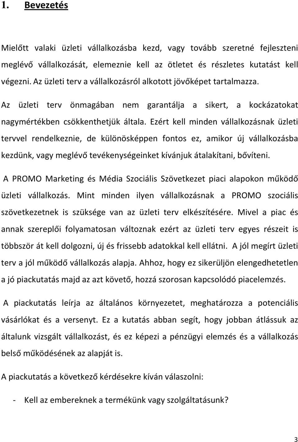 Ezért kell minden vállalkozásnak üzleti tervvel rendelkeznie, de különösképpen fontos ez, amikor új vállalkozásba kezdünk, vagy meglévő tevékenységeinket kívánjuk átalakítani, bővíteni.