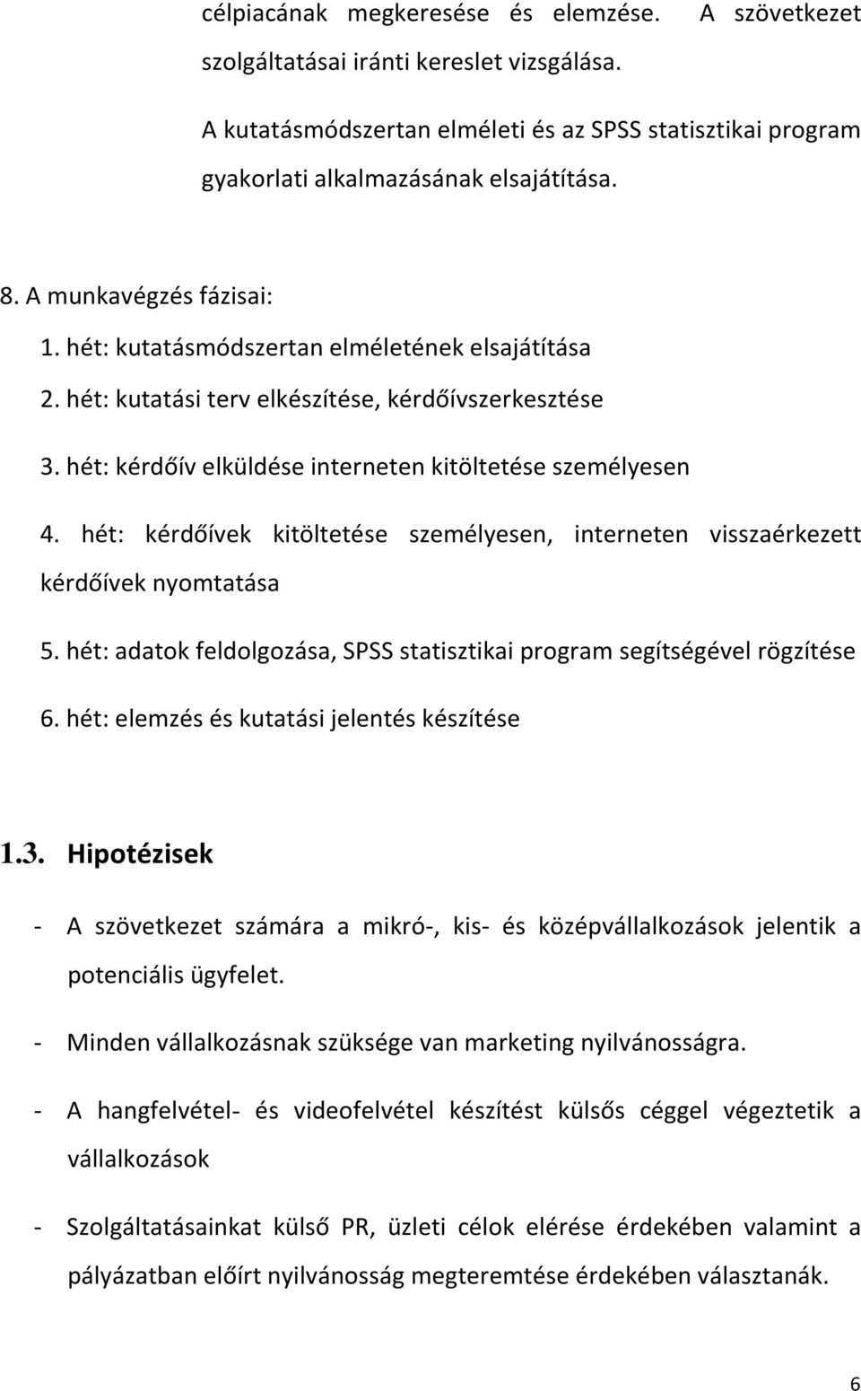 hét: kérdőívek kitöltetése személyesen, interneten visszaérkezett kérdőívek nyomtatása 5. hét: adatok feldolgozása, SPSS statisztikai program segítségével rögzítése 6.