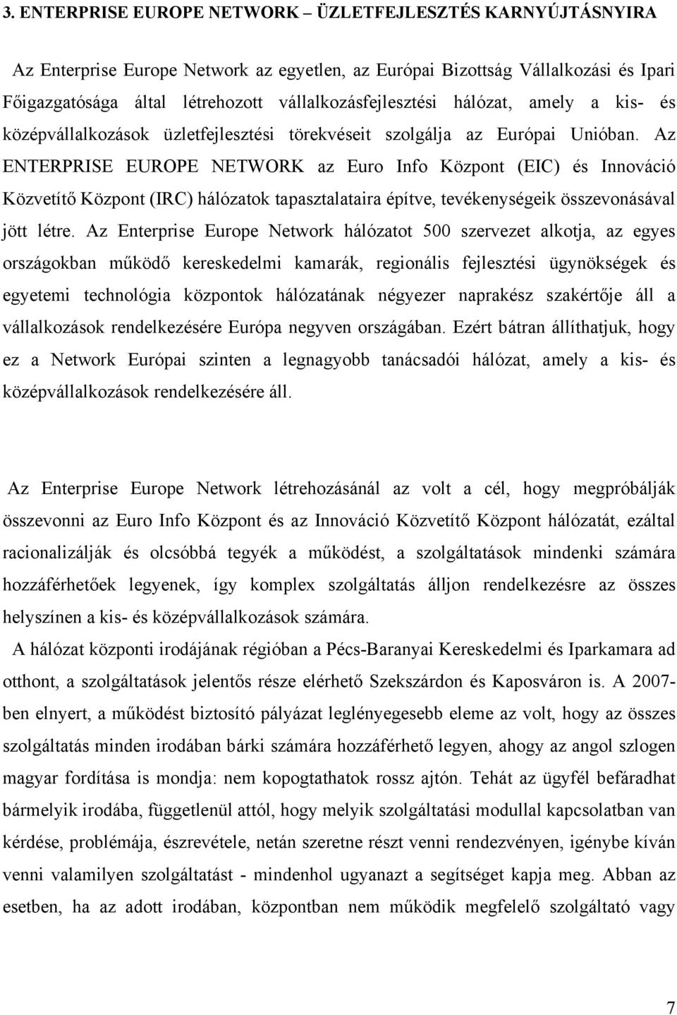 Az ENTERPRISE EUROPE NETWORK az Euro Info Központ (EIC) és Innováció Közvetítő Központ (IRC) hálózatok tapasztalataira építve, tevékenységeik összevonásával jött létre.