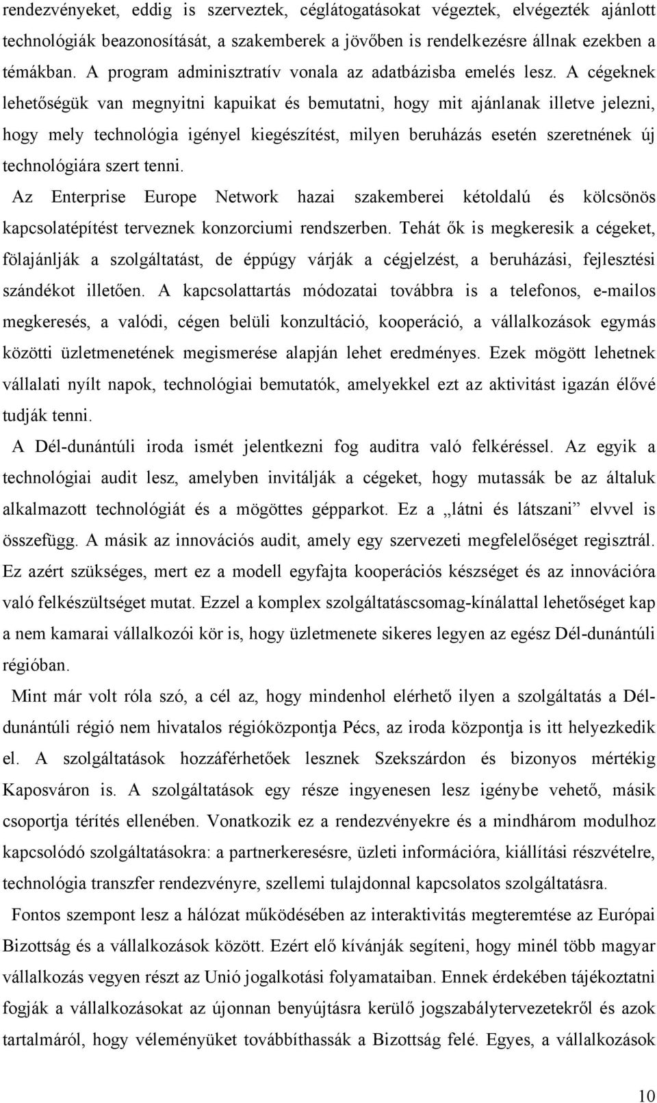 A cégeknek lehetőségük van megnyitni kapuikat és bemutatni, hogy mit ajánlanak illetve jelezni, hogy mely technológia igényel kiegészítést, milyen beruházás esetén szeretnének új technológiára szert