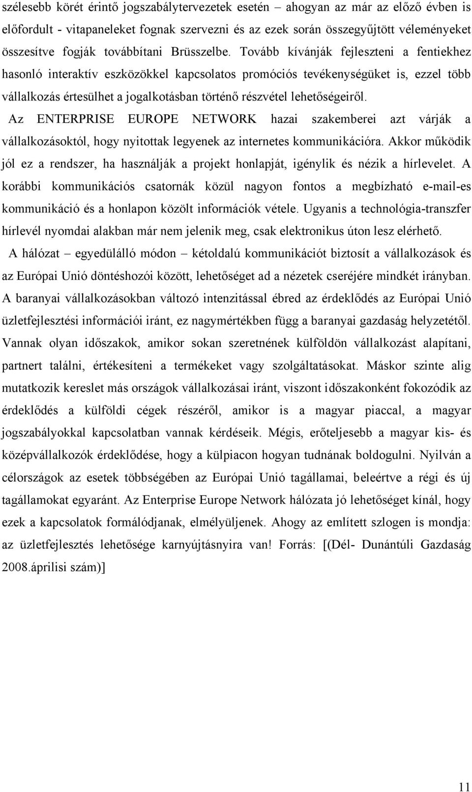 Tovább kívánják fejleszteni a fentiekhez hasonló interaktív eszközökkel kapcsolatos promóciós tevékenységüket is, ezzel több vállalkozás értesülhet a jogalkotásban történő részvétel lehetőségeiről.