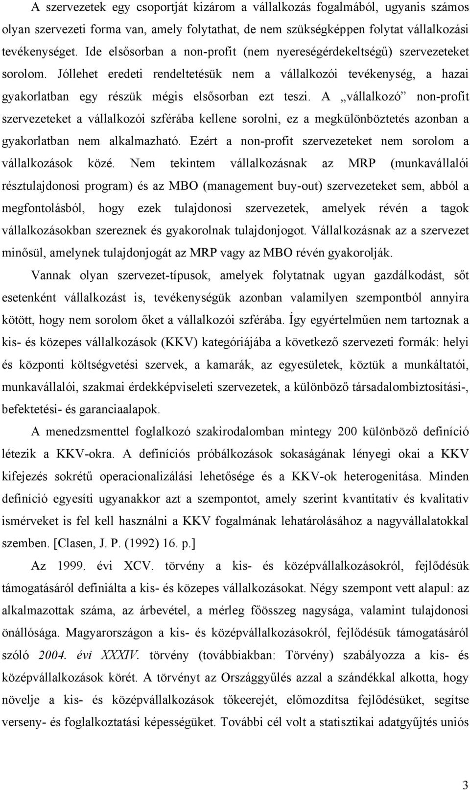 A vállalkozó non-profit szervezeteket a vállalkozói szférába kellene sorolni, ez a megkülönböztetés azonban a gyakorlatban nem alkalmazható.