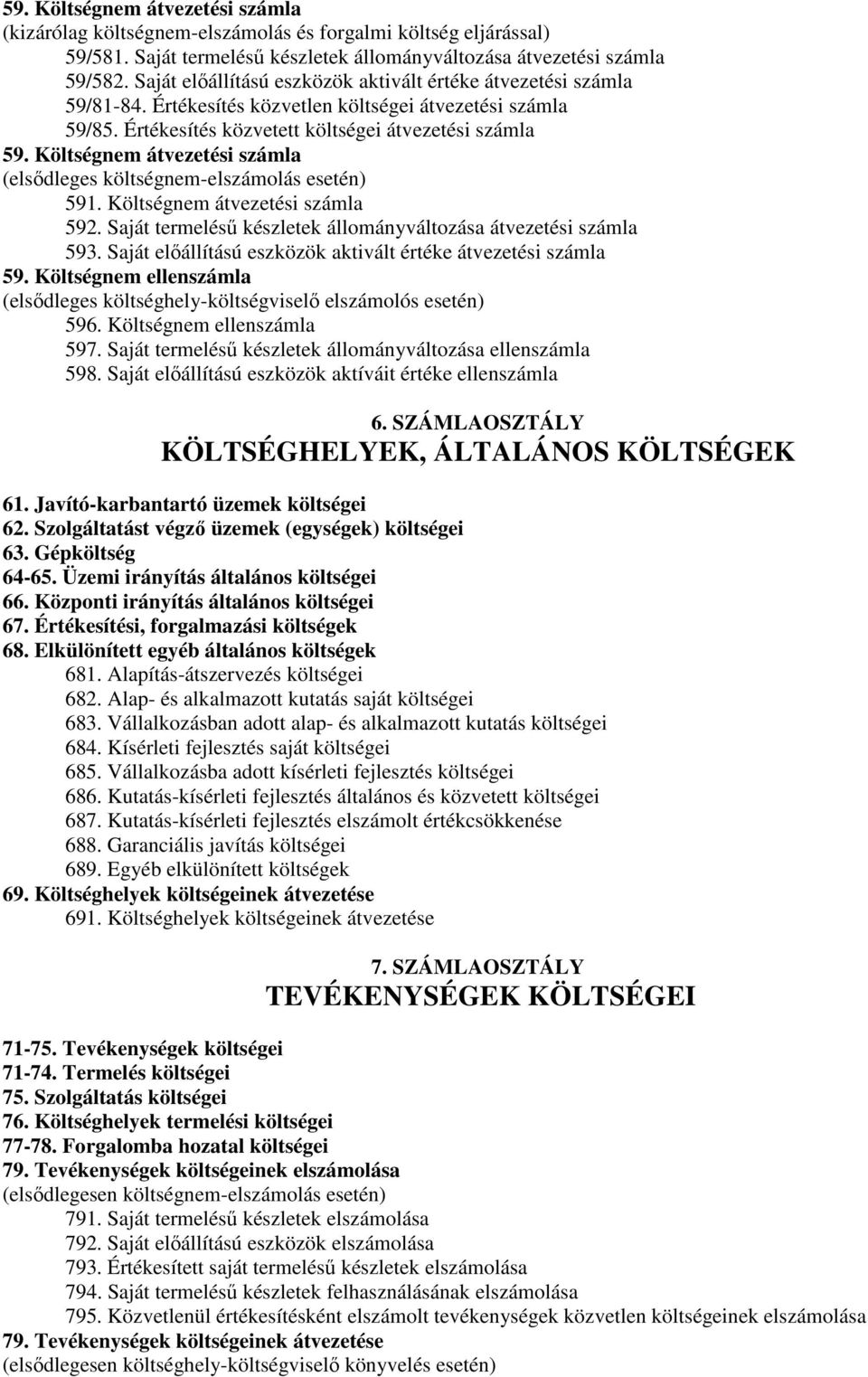 Költségnem átvezetési számla (elsődleges költségnem-elszámolás esetén) 591. Költségnem átvezetési számla 592. Saját termelésű készletek állományváltozása átvezetési számla 593.