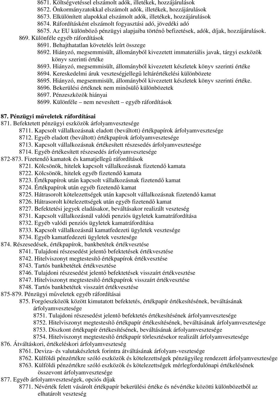 Az EU különböző pénzügyi alapjaiba történő befizetések, adók, díjak, hozzájárulások. 869. Különféle egyéb ráfordítások 8691. Behajthatatlan követelés leírt összege 8692.