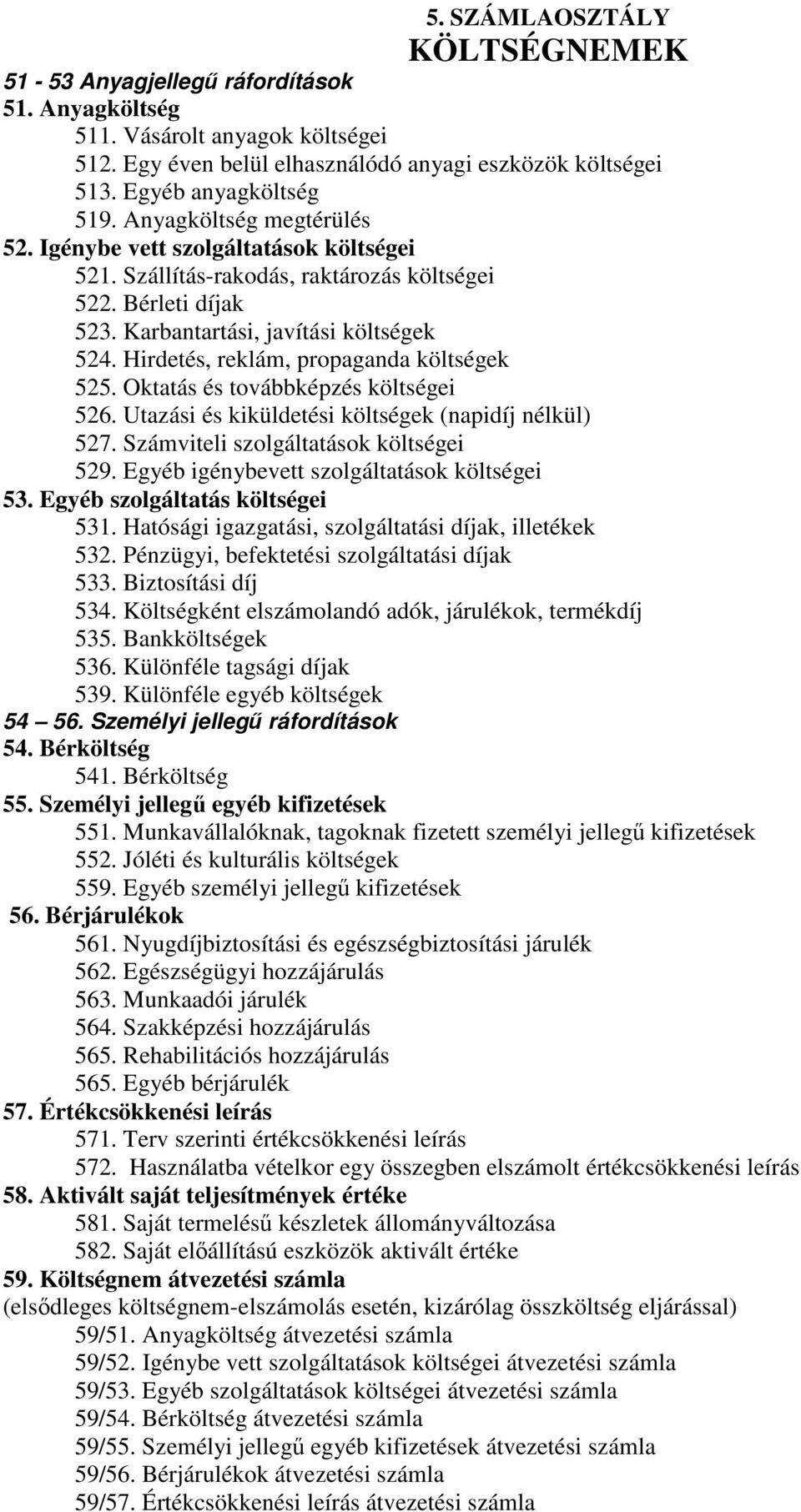 Hirdetés, reklám, propaganda költségek 525. Oktatás és továbbképzés költségei 526. Utazási és kiküldetési költségek (napidíj nélkül) 527. Számviteli szolgáltatások költségei 529.