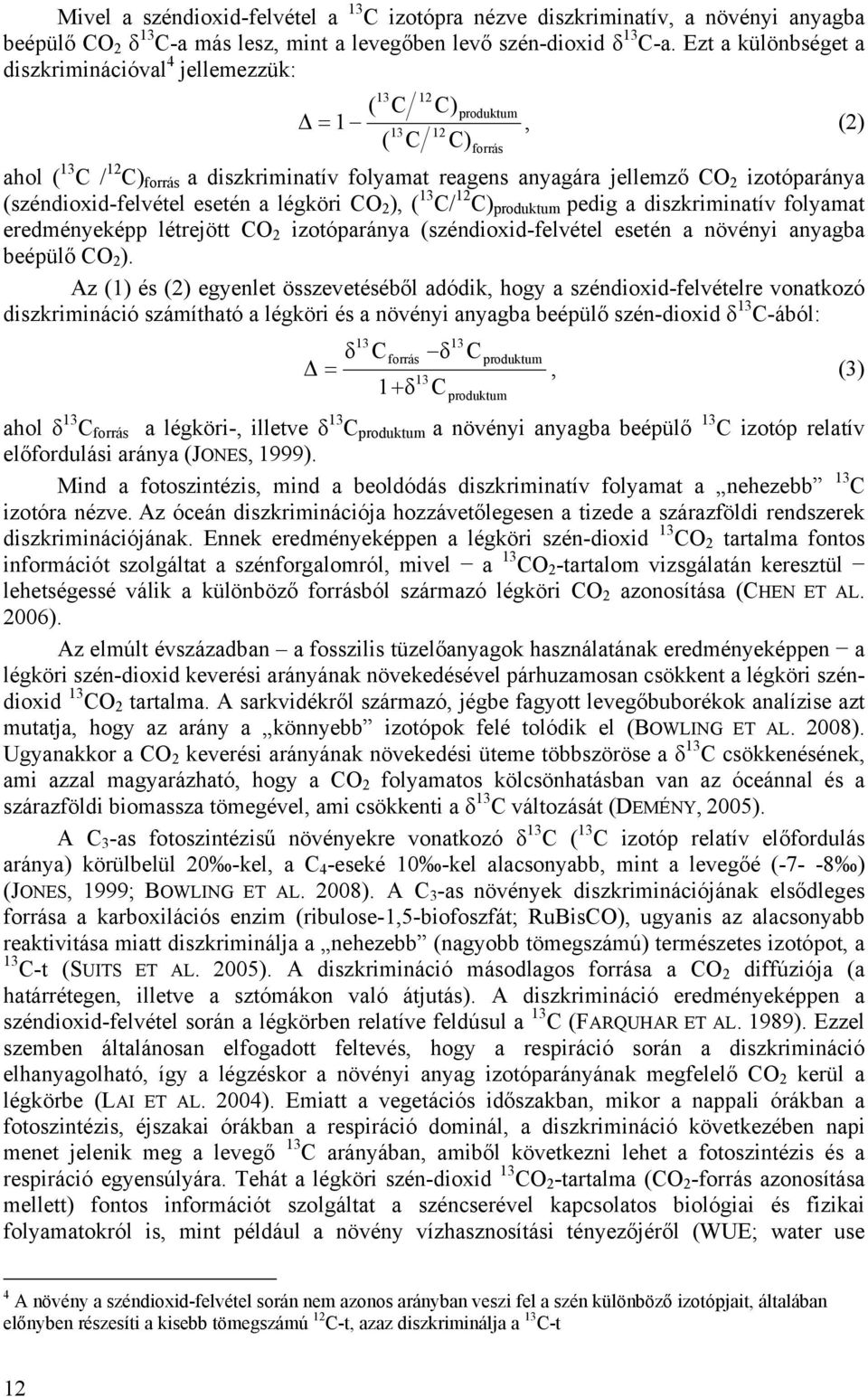 izotóparánya (széndioxid-felvétel esetén a légköri CO 2 ), ( 13 C/ 12 C) produktum pedig a diszkriminatív folyamat eredményeképp létrejött CO 2 izotóparánya (széndioxid-felvétel esetén a növényi