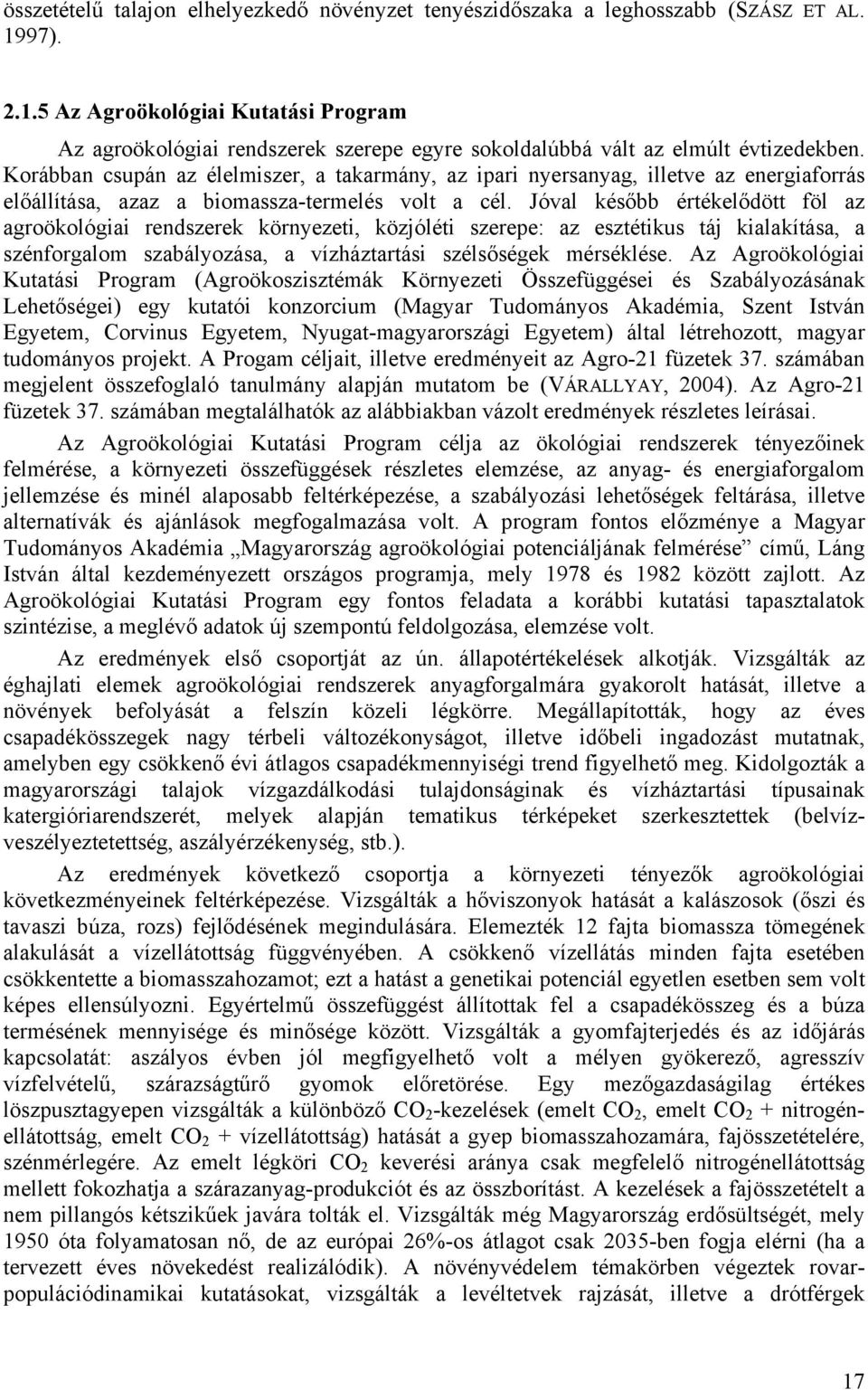 Korábban csupán az élelmiszer, a takarmány, az ipari nyersanyag, illetve az energiaforrás előállítása, azaz a biomassza-termelés volt a cél.