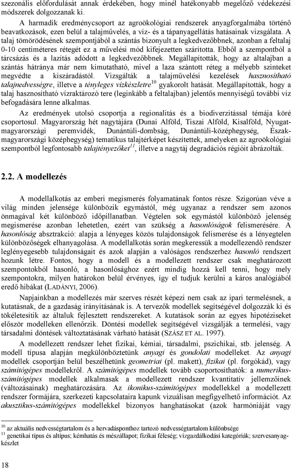 A talaj tömörödésének szempontjából a szántás bizonyult a legkedvezőbbnek, azonban a feltalaj 0-10 centiméteres rétegét ez a művelési mód kifejezetten szárította.