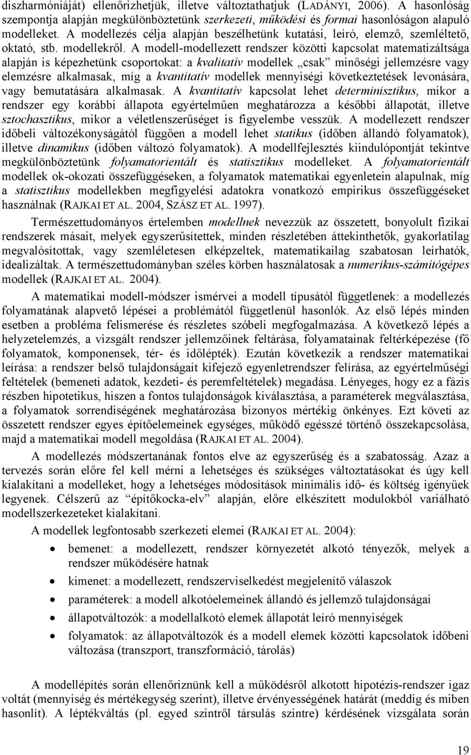 A modell-modellezett rendszer közötti kapcsolat matematizáltsága alapján is képezhetünk csoportokat: a kvalitatív modellek csak minőségi jellemzésre vagy elemzésre alkalmasak, míg a kvantitatív