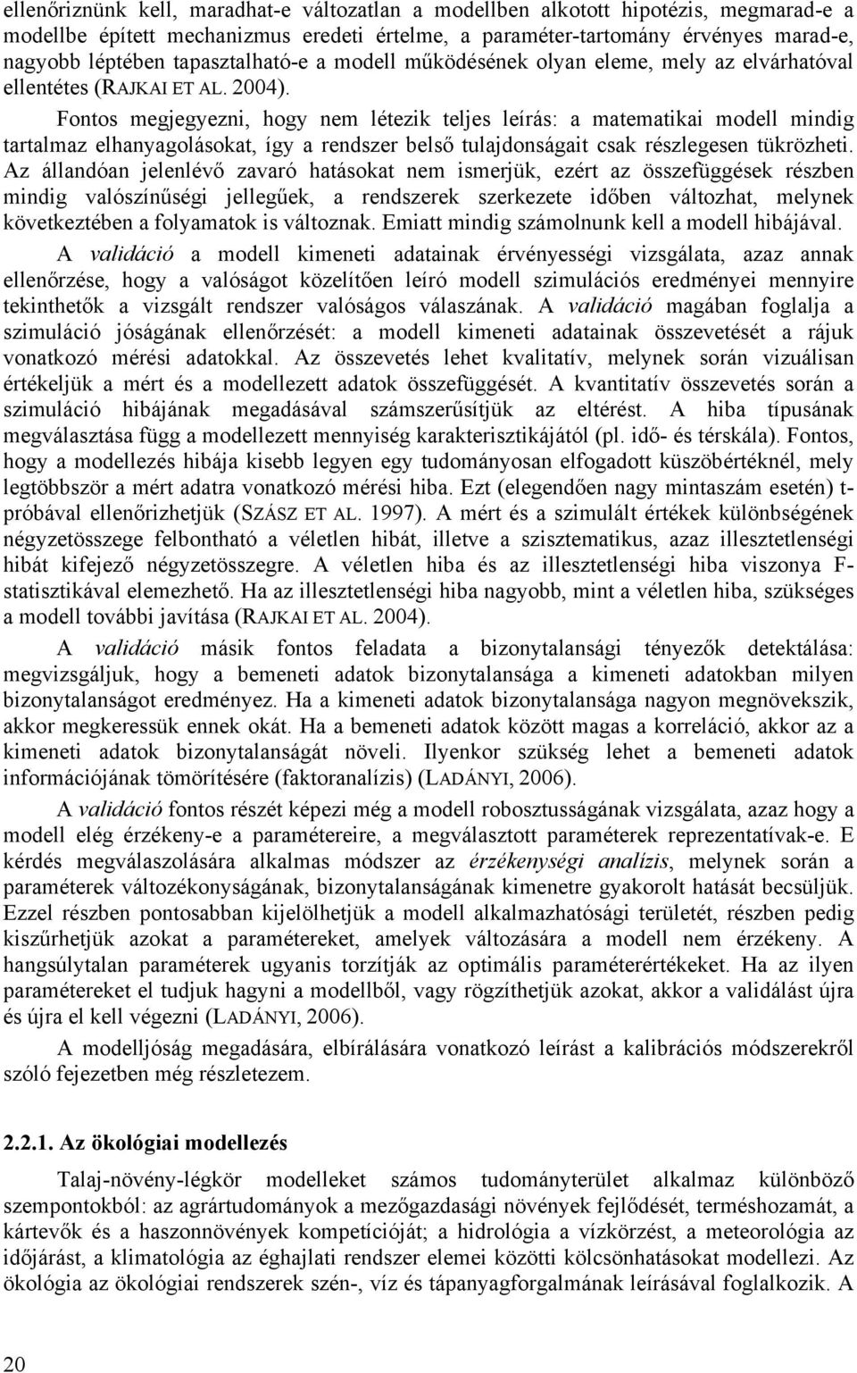 Fontos megjegyezni, hogy nem létezik teljes leírás: a matematikai modell mindig tartalmaz elhanyagolásokat, így a rendszer belső tulajdonságait csak részlegesen tükrözheti.