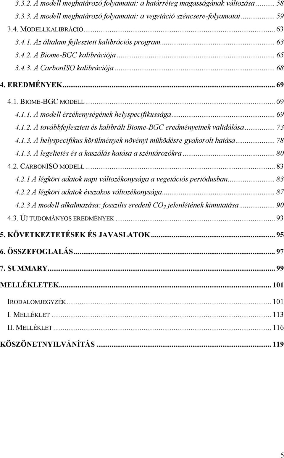 .. 69 4.1.2. A továbbfejlesztett és kalibrált Biome-BGC eredményeinek validálása... 73 4.1.3. A helyspecifikus körülmények növényi működésre gyakorolt hatása... 78 4.1.3. A legeltetés és a kaszálás hatása a széntározókra.