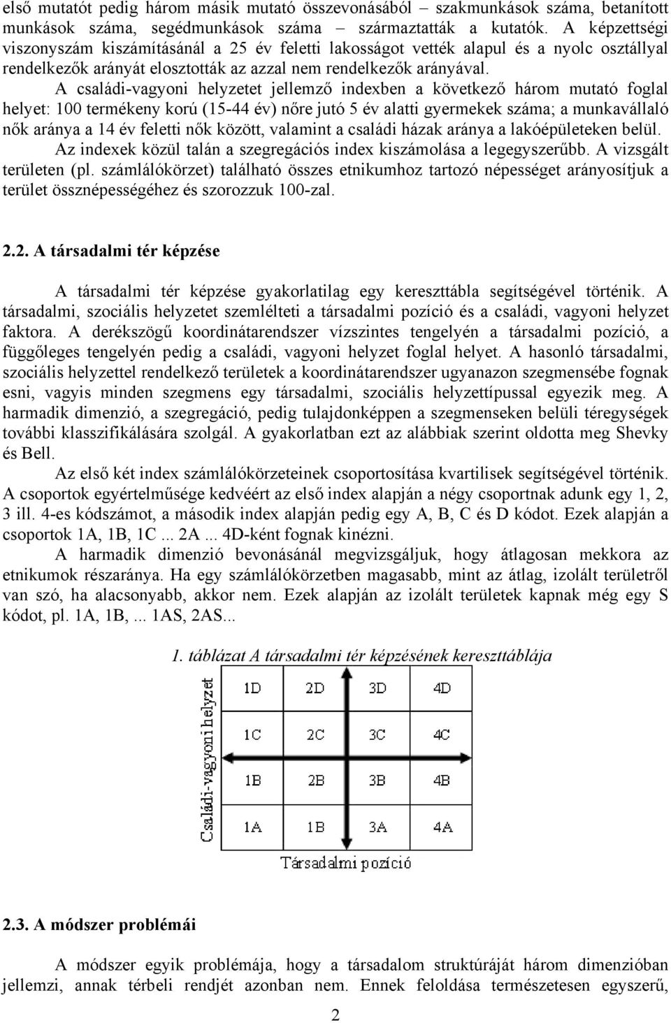 A családi-vagyoni helyzetet jellemző indexben a következő három mutató foglal helyet: 100 termékeny korú (15-44 év) nőre jutó 5 év alatti gyermekek száma; a munkavállaló nők aránya a 14 év feletti