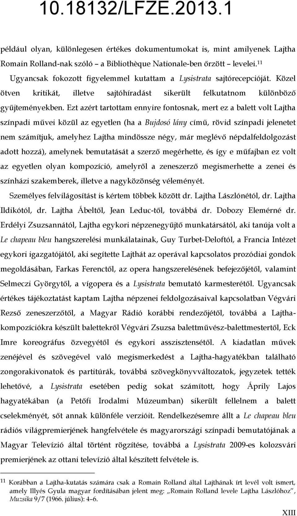 Ezt azért tartottam ennyire fontosnak, mert ez a balett volt Lajtha színpadi művei közül az egyetlen (ha a Bujdosó lány című, rövid színpadi jelenetet nem számítjuk, amelyhez Lajtha mindössze négy,