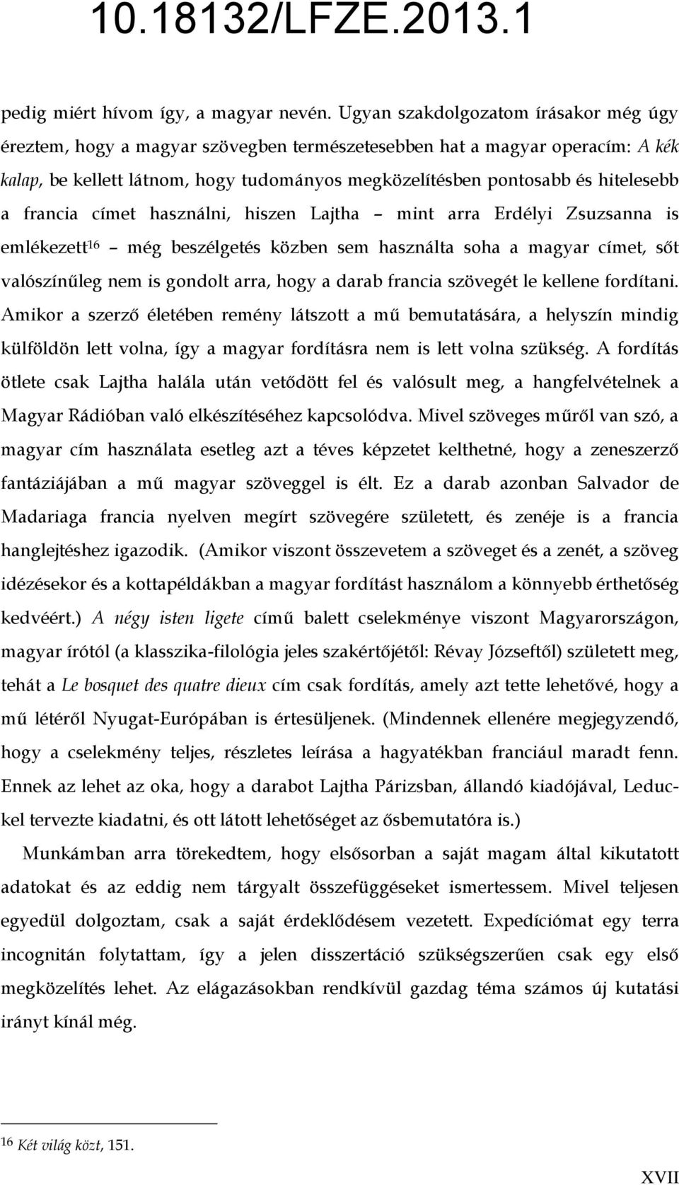 a francia címet használni, hiszen Lajtha mint arra Erdélyi Zsuzsanna is emlékezett 16 még beszélgetés közben sem használta soha a magyar címet, sőt valószínűleg nem is gondolt arra, hogy a darab