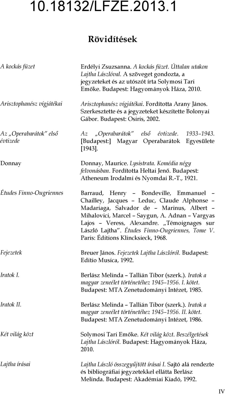 Szerkesztette és a jegyzeteket készítette Bolonyai Gábor. Budapest: Osiris, 2002. Az Operabarátok első évtizede. 1933 1943. [Budapest:] Magyar Operabarátok Egyesülete [1943]. Donnay, Maurice.