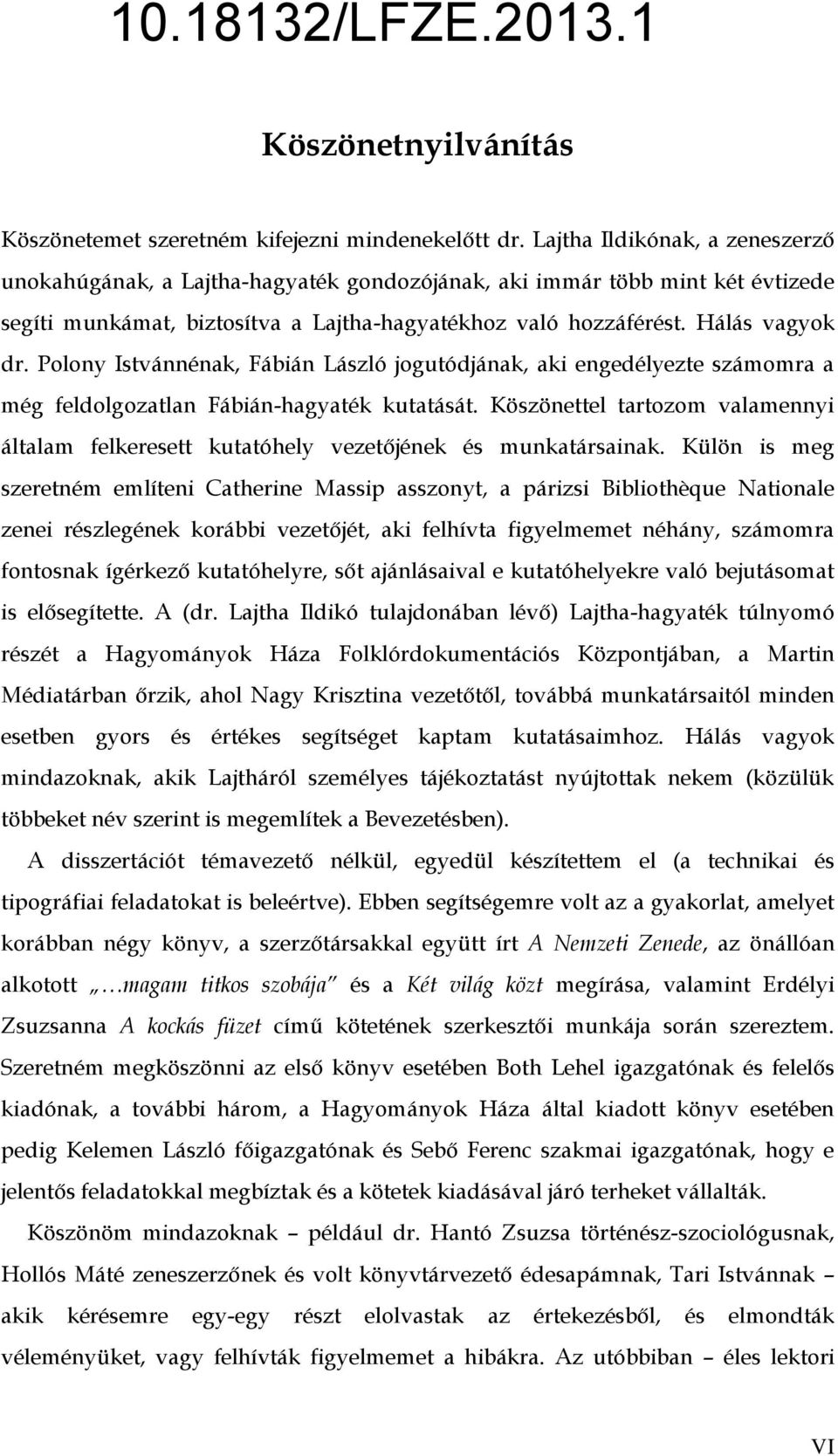 Polony Istvánnénak, Fábián László jogutódjának, aki engedélyezte számomra a még feldolgozatlan Fábián-hagyaték kutatását.