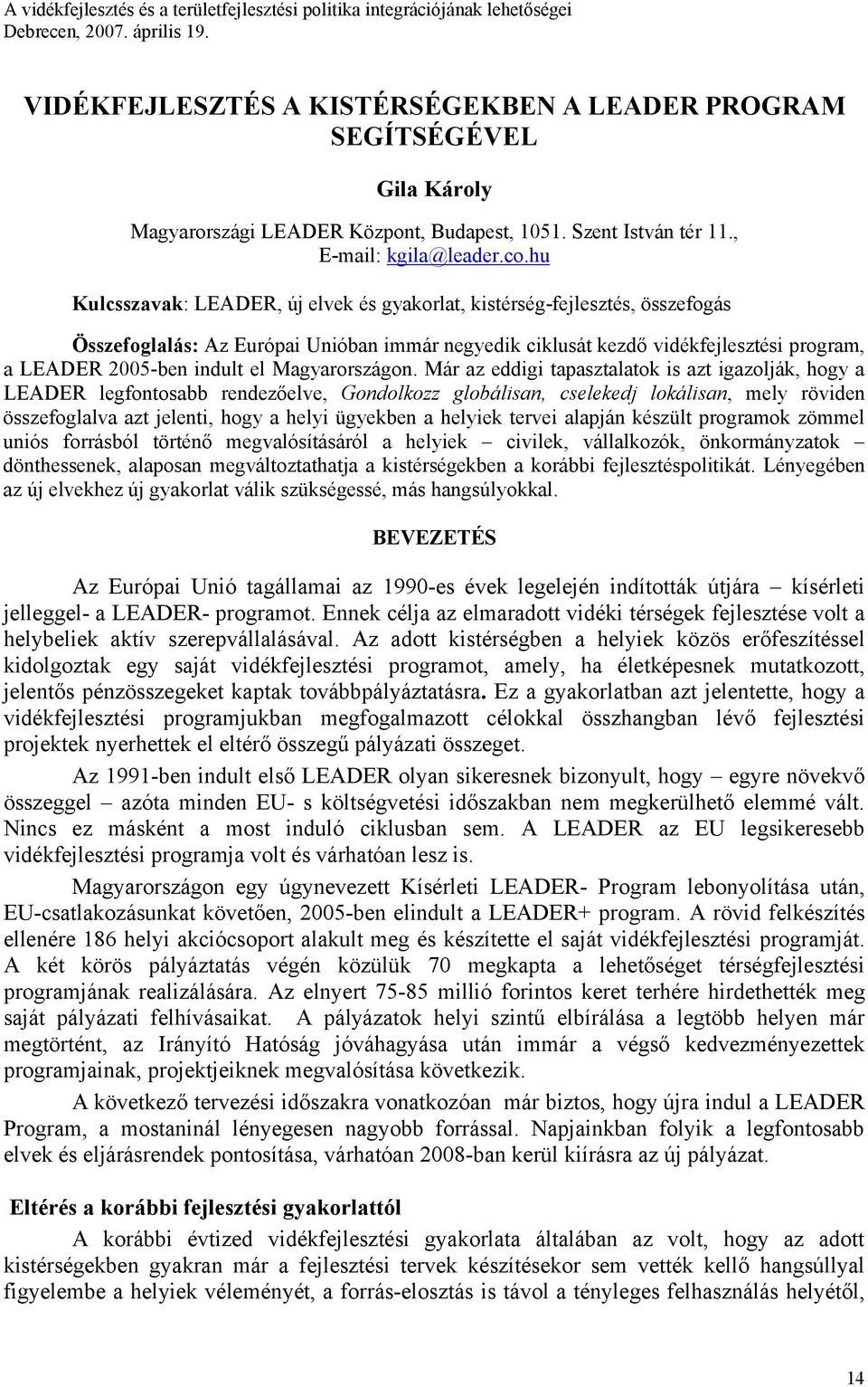 hu Kulcsszavak: LEADER, új elvek és gyakorlat, kistérség-fejlesztés, összefogás Összefoglalás: Az Európai Unióban immár negyedik ciklusát kezdő vidékfejlesztési program, a LEADER 2005-ben indult el