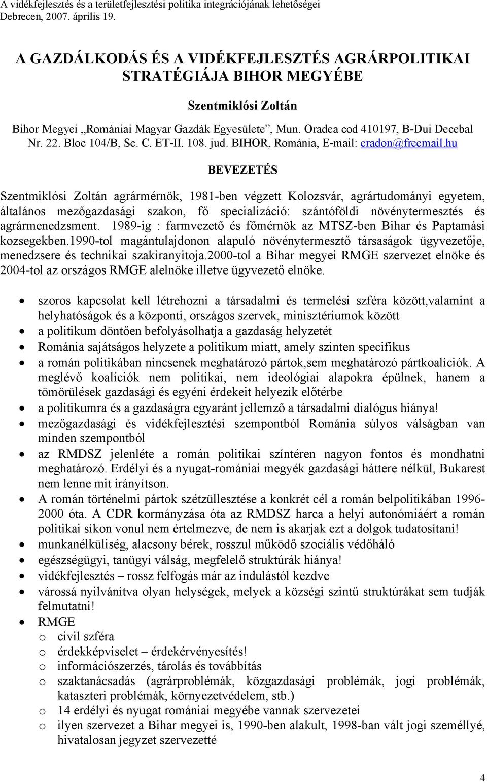 Bloc 104/B, Sc. C. ET-II. 108. jud. BIHOR, Románia, E-mail: eradon@freemail.