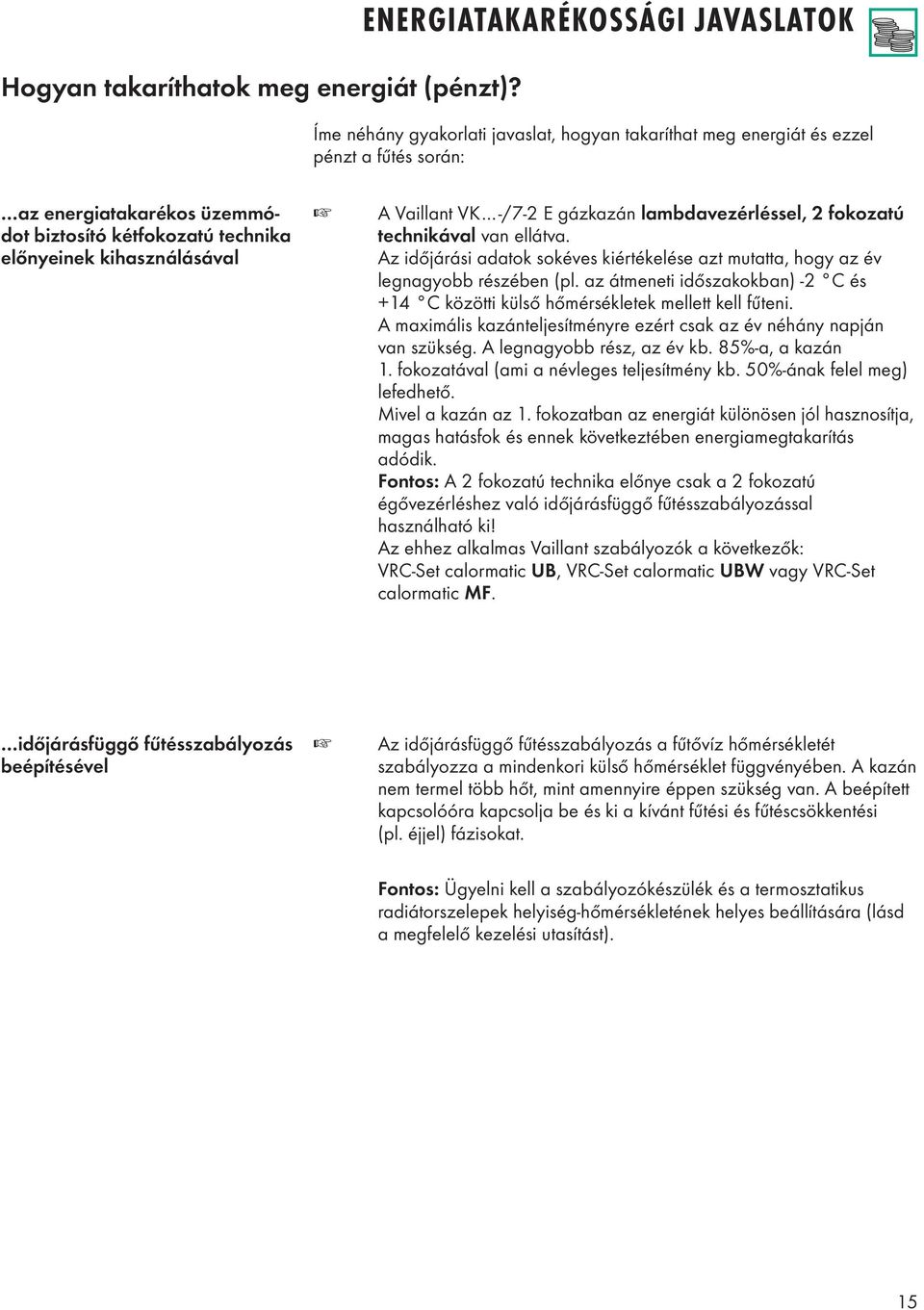 kihasználásával A Vaillant VK -/7-2 E gázkazán lambdavezérléssel, 2 fokozatú technikával van ellátva. Az időjárási adatok sokéves kiértékelése azt mutatta, hogy az év legnagyobb részében (pl.