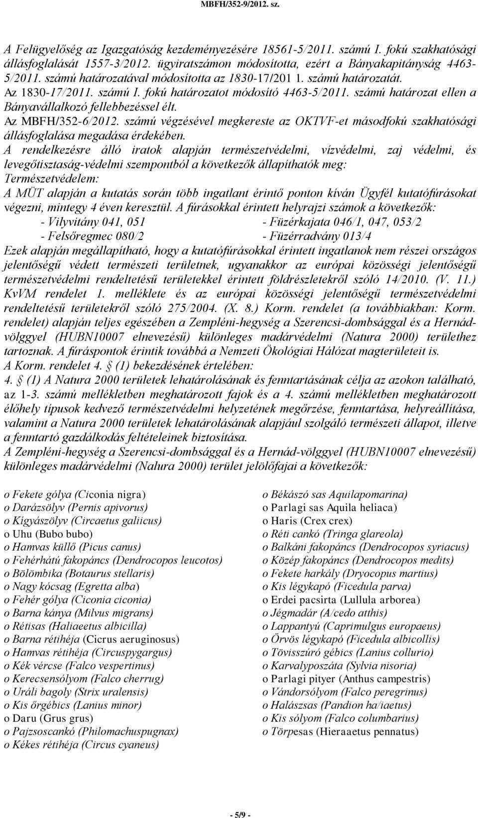 Az MBFH/352-6/2012. számú végzésével megkereste az OKTVF-et másodfokú szakhatósági állásfoglalása megadása érdekében.