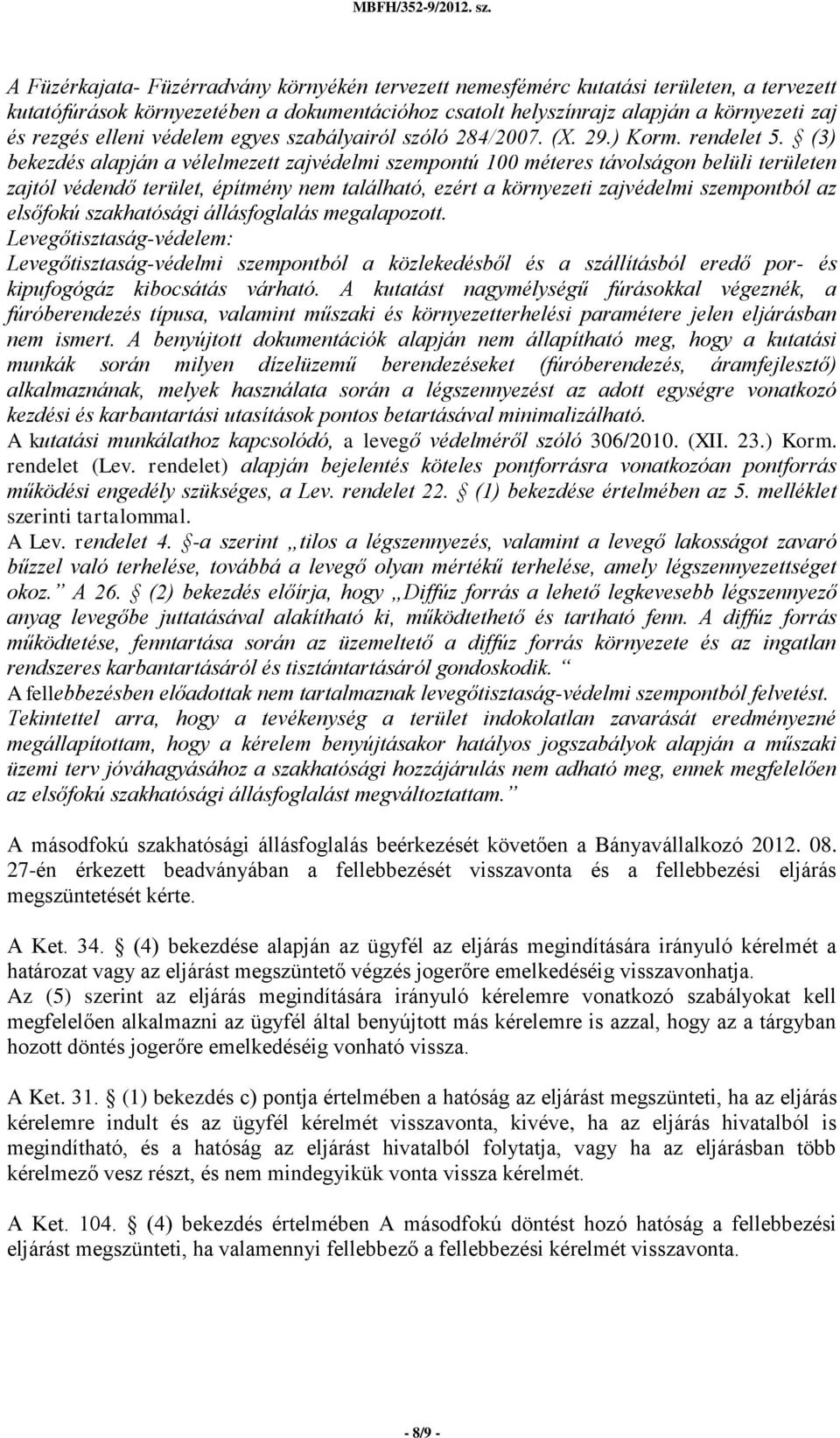 (3) bekezdés alapján a vélelmezett zajvédelmi szempontú 100 méteres távolságon belüli területen zajtól védendő terület, építmény nem található, ezért a környezeti zajvédelmi szempontból az elsőfokú