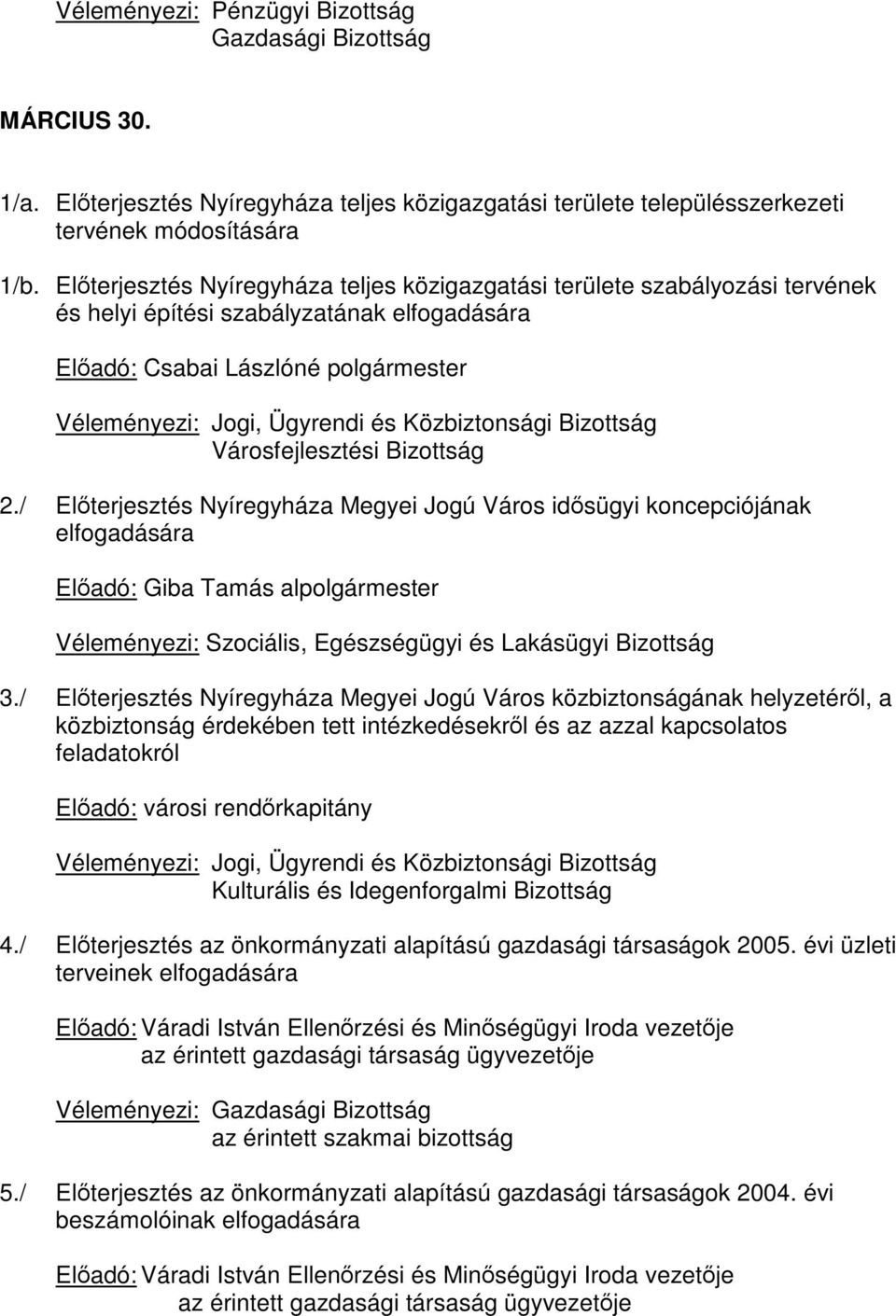 / Előterjesztés Nyíregyháza Megyei Jogú Város idősügyi koncepciójának elfogadására Előadó: Giba Tamás alpolgármester Véleményezi: Szociális, Egészségügyi és Lakásügyi Bizottság 3.