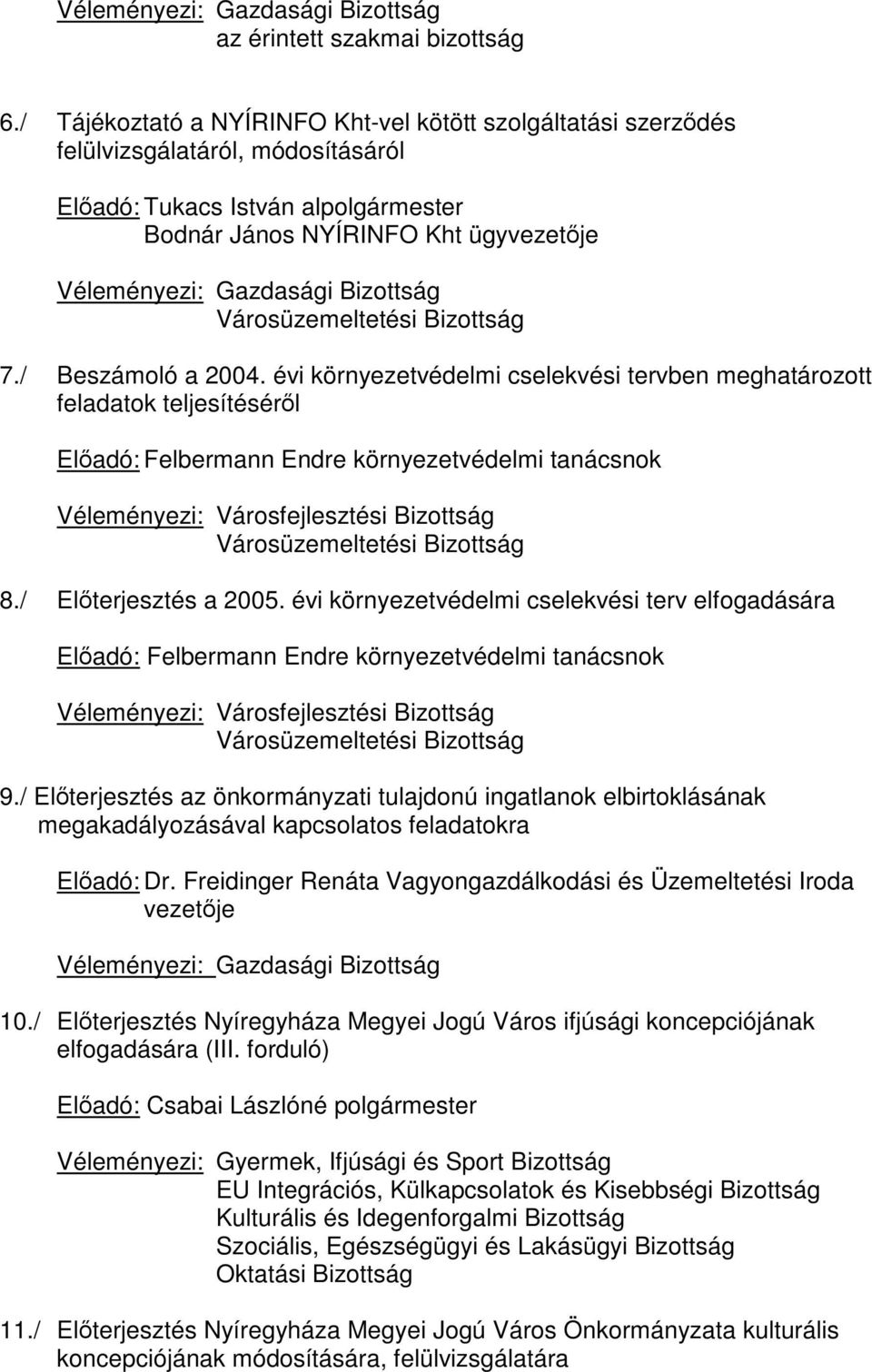 évi környezetvédelmi cselekvési tervben meghatározott feladatok teljesítéséről Előadó: Felbermann Endre környezetvédelmi tanácsnok Véleményezi: Városfejlesztési Bizottság Városüzemeltetési Bizottság