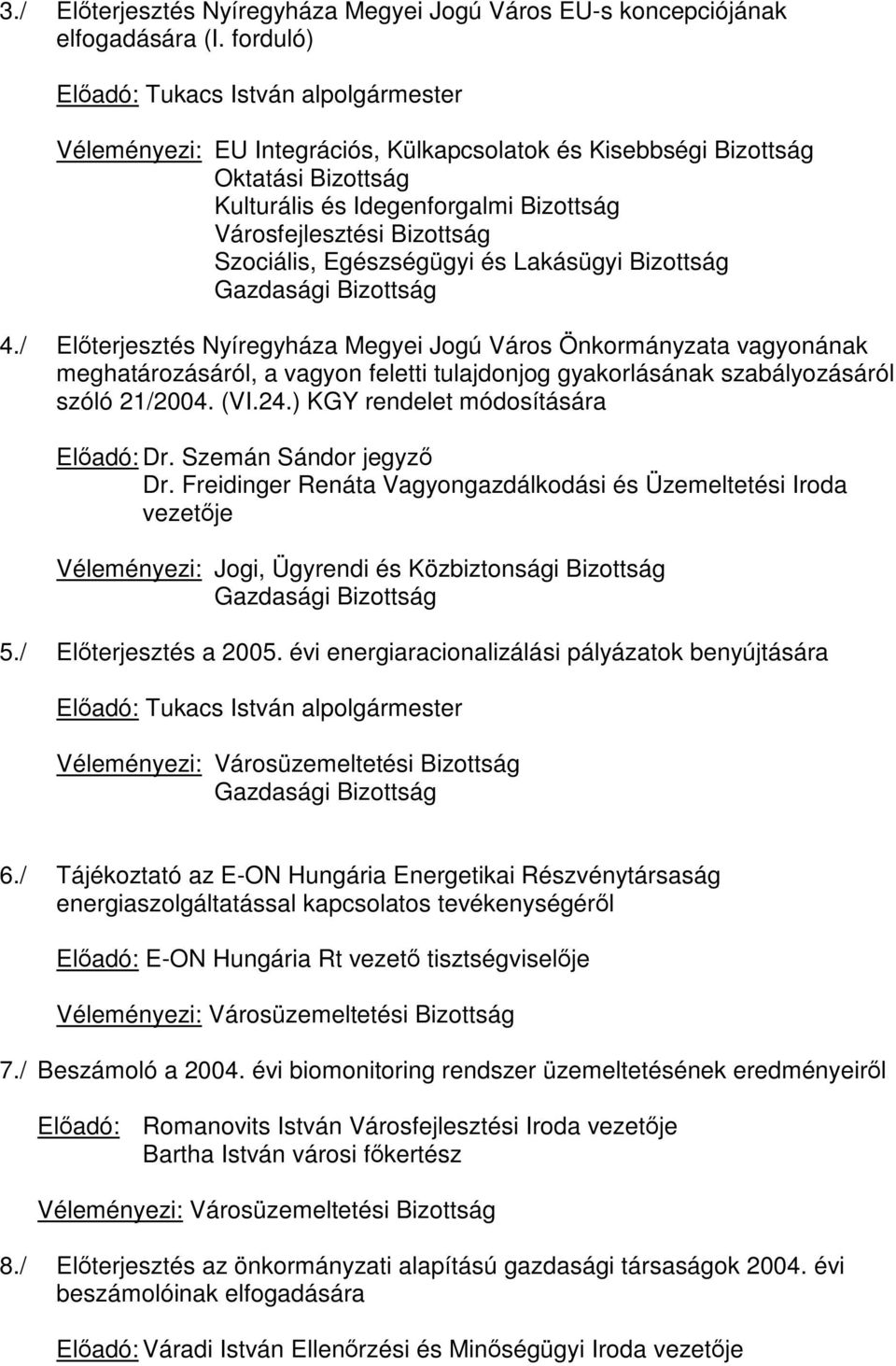 Bizottság 4./ Előterjesztés Nyíregyháza Megyei Jogú Város Önkormányzata vagyonának meghatározásáról, a vagyon feletti tulajdonjog gyakorlásának szabályozásáról szóló 21/2004. (VI.24.