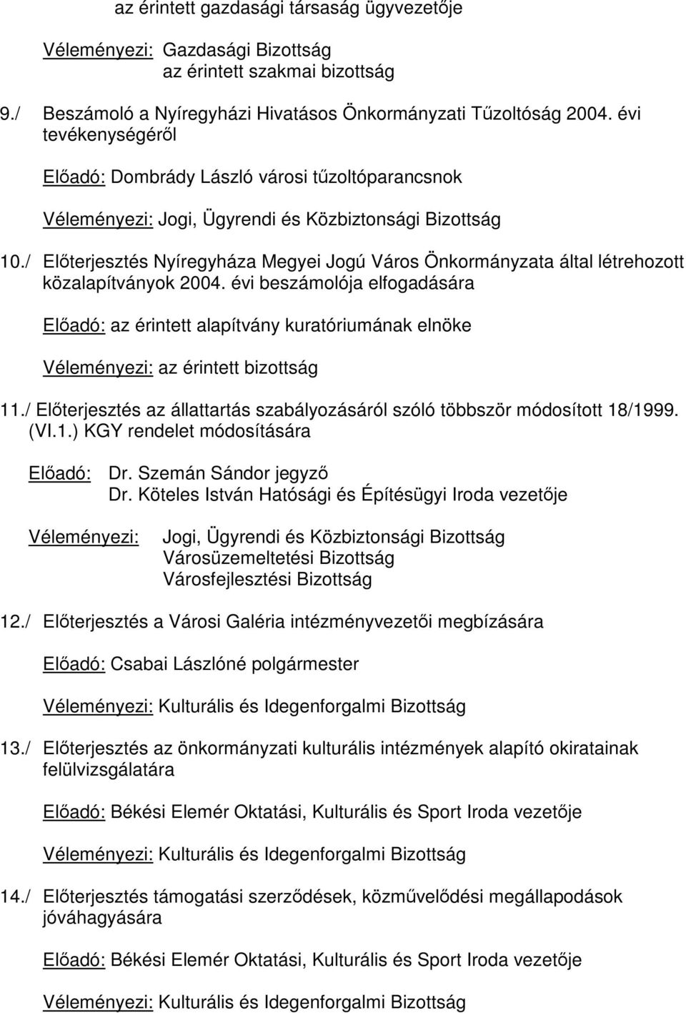 évi beszámolója elfogadására Előadó: az érintett alapítvány kuratóriumának elnöke Véleményezi: az érintett bizottság 11.