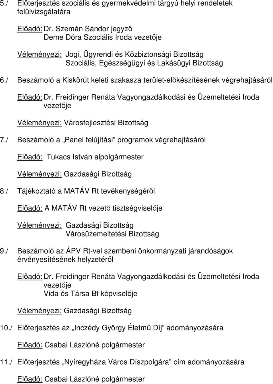 Freidinger Renáta Vagyongazdálkodási és Üzemeltetési Iroda vezetője Véleményezi: Városfejlesztési Bizottság 7./ Beszámoló a Panel felújítási programok végrehajtásáról Véleményezi: 8.