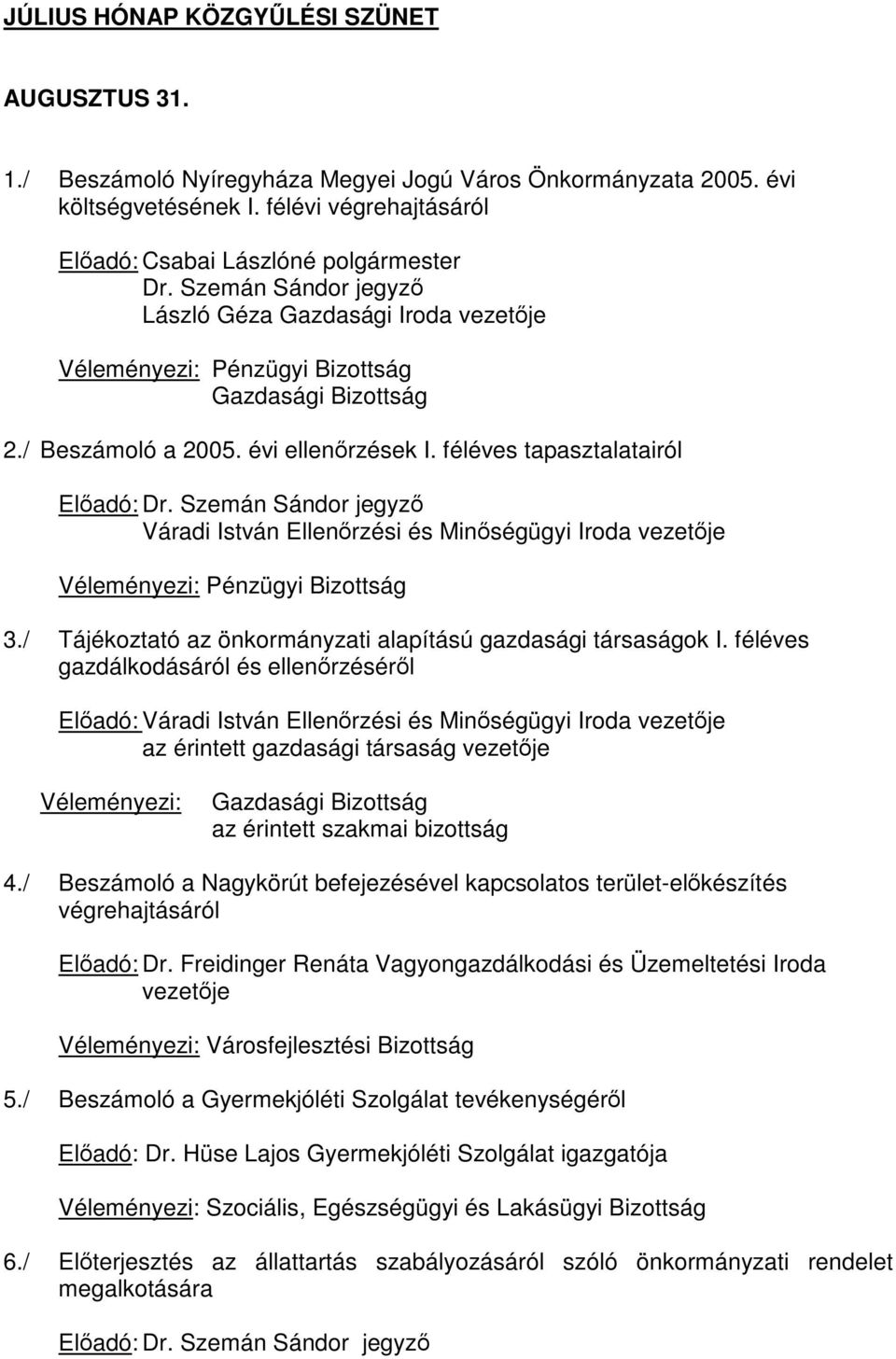 féléves tapasztalatairól Váradi István Ellenőrzési és Minőségügyi Iroda vezetője Véleményezi: Pénzügyi Bizottság 3./ Tájékoztató az önkormányzati alapítású gazdasági társaságok I.