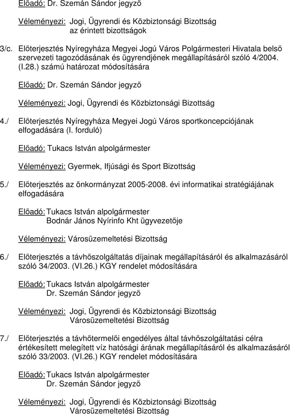 / Előterjesztés az önkormányzat 2005-2008. évi informatikai stratégiájának elfogadására Bodnár János Nyírinfo Kht ügyvezetője Véleményezi: Városüzemeltetési Bizottság 6.