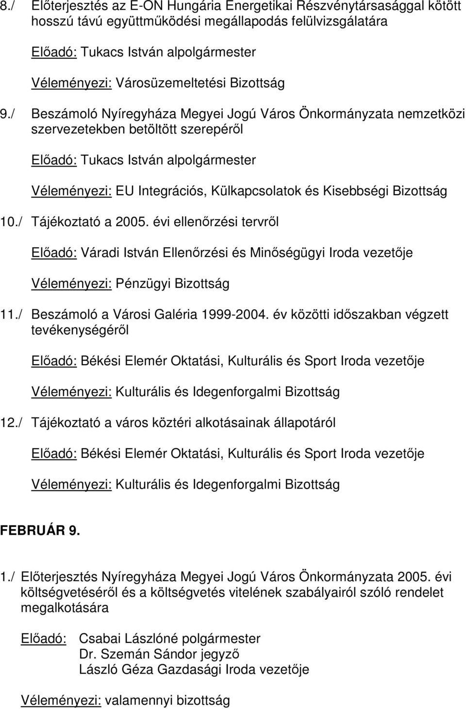 évi ellenőrzési tervről Előadó: Váradi István Ellenőrzési és Minőségügyi Iroda vezetője Véleményezi: Pénzügyi Bizottság 11./ Beszámoló a Városi Galéria 1999-2004.