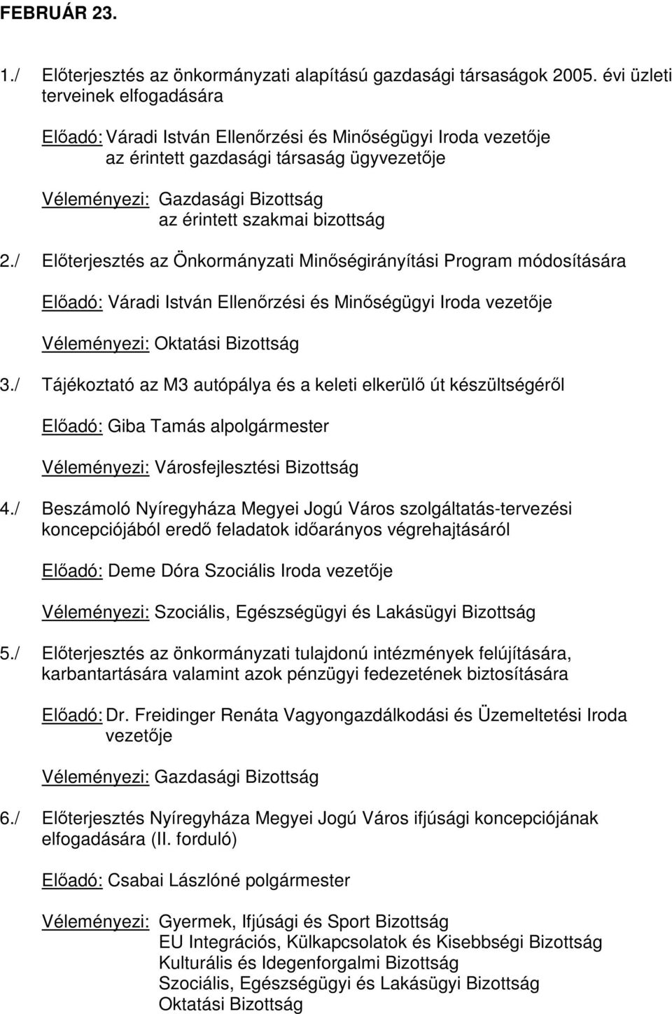 / Előterjesztés az Önkormányzati Minőségirányítási Program módosítására Előadó: Váradi István Ellenőrzési és Minőségügyi Iroda vezetője Véleményezi: Oktatási Bizottság 3.