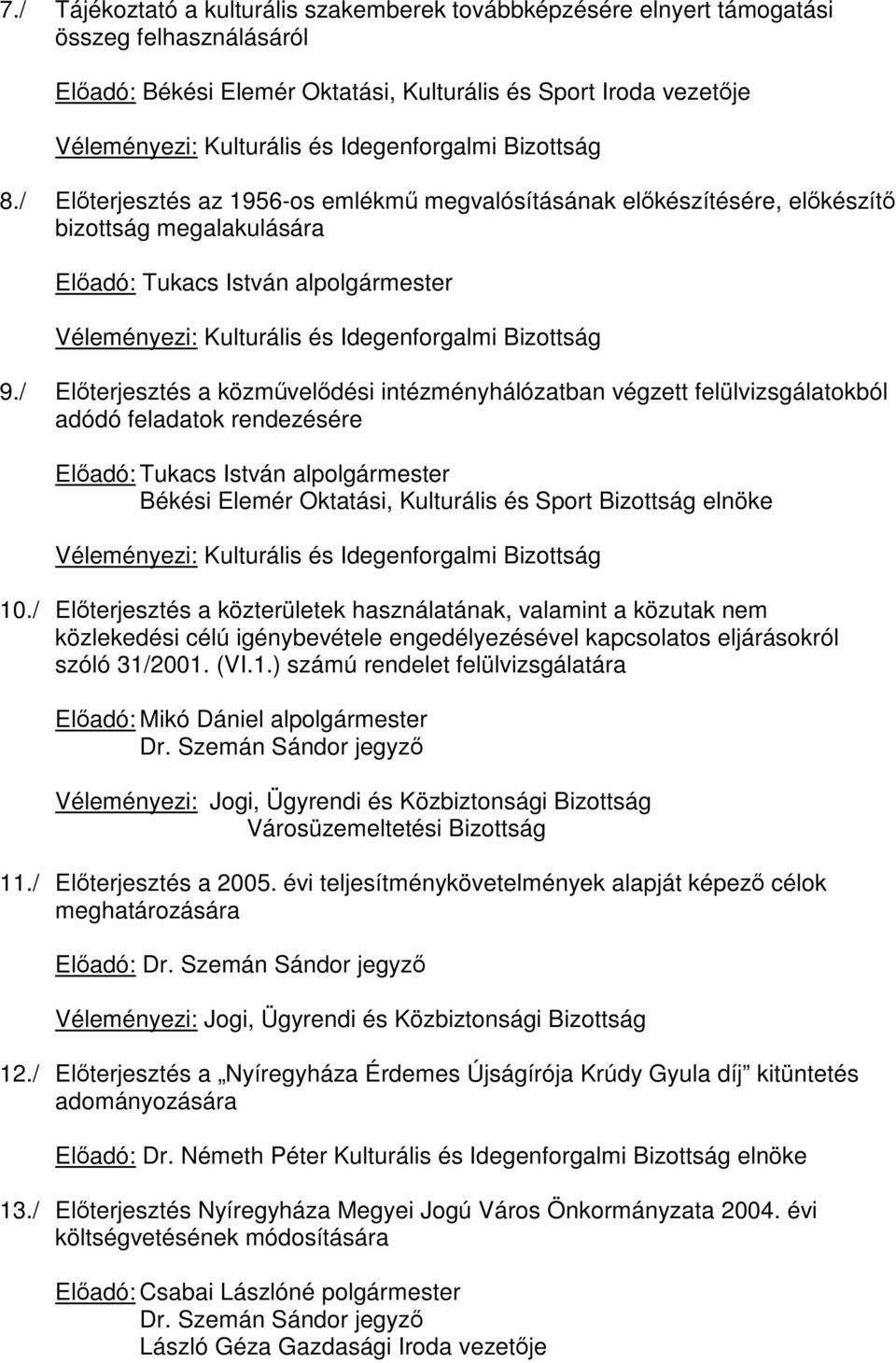 / Előterjesztés a közművelődési intézményhálózatban végzett felülvizsgálatokból adódó feladatok rendezésére Békési Elemér Oktatási, Kulturális és Sport Bizottság elnöke 10.