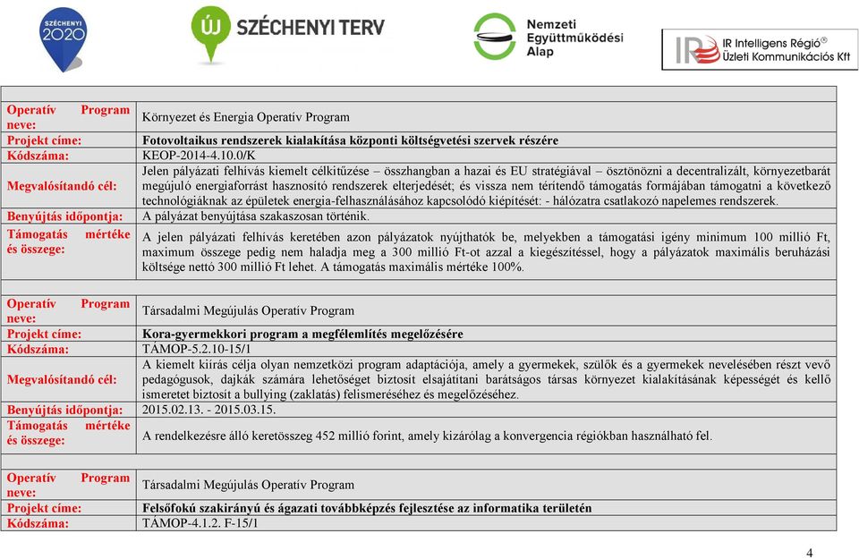 vissza nem térítendő támogatás formájában támogatni a következő technológiáknak az épületek energia-felhasználásához kapcsolódó kiépítését: - hálózatra csatlakozó napelemes rendszerek.