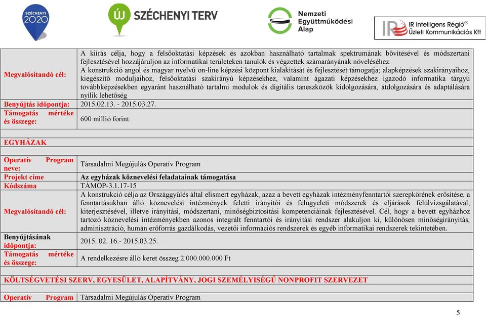 A konstrukció angol és magyar nyelvű on-line képzési központ kialakítását és fejlesztését támogatja; alapképzések szakirányaihoz, kiegészítő moduljaihoz, felsőoktatási szakirányú képzésekhez,