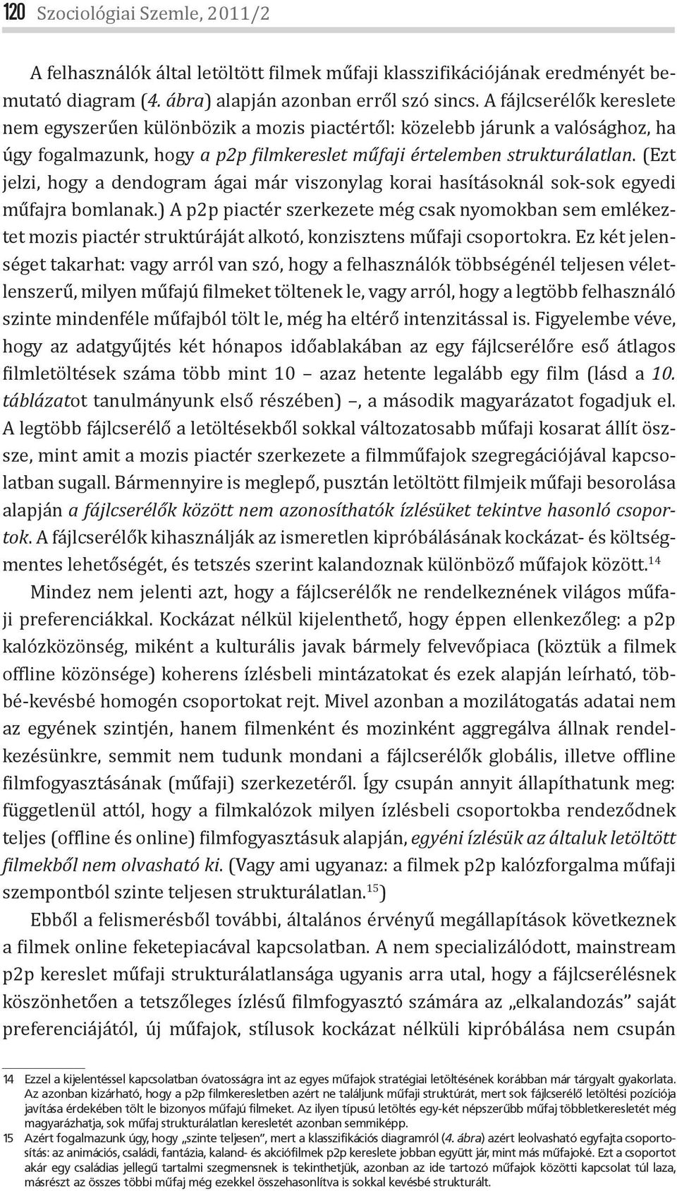 (Ezt jelzi, hogy a dendogram ágai már viszonylag korai hasításoknál sok-sok egyedi műfajra bomlanak.