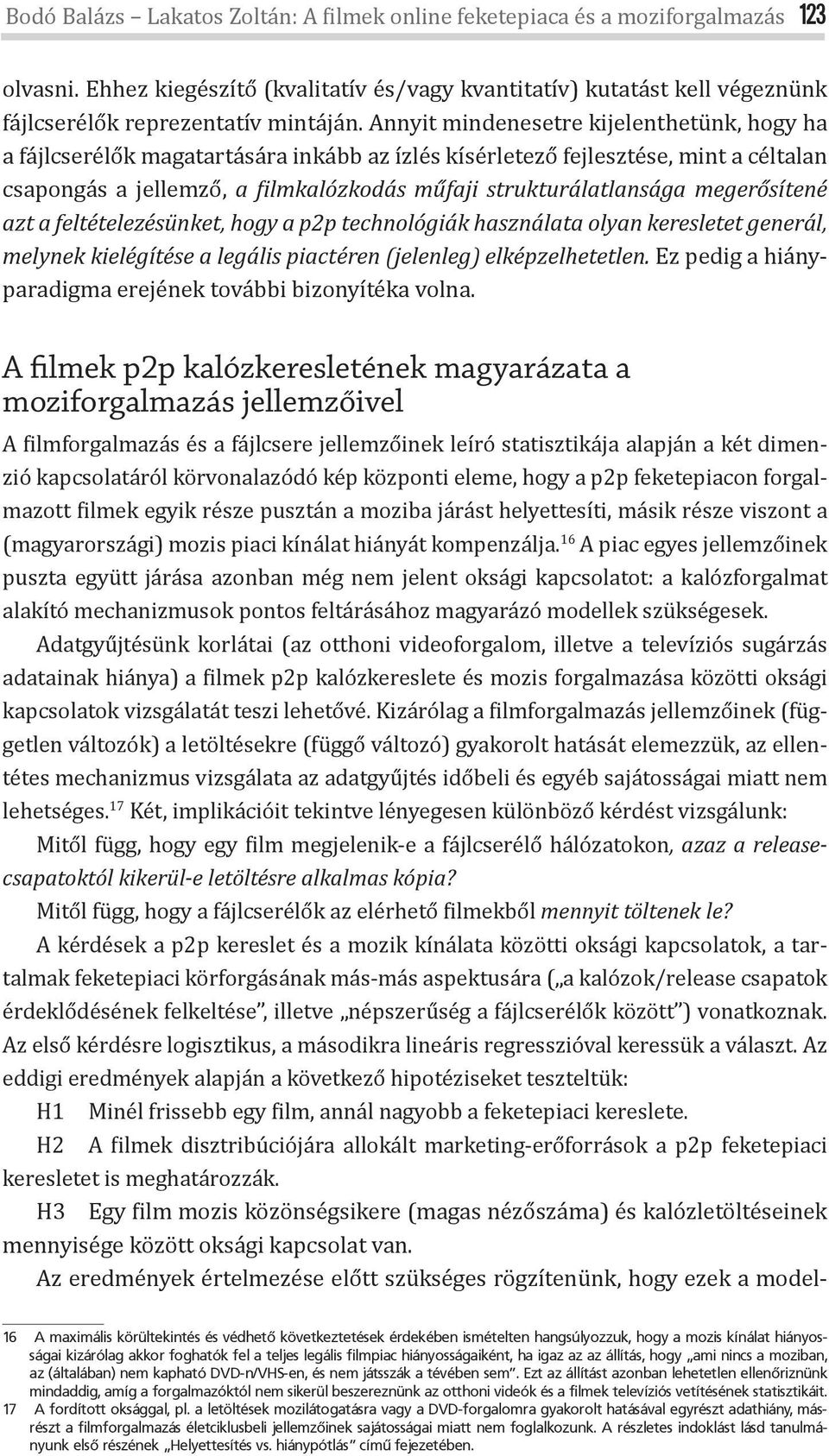 megerősítené azt a feltételezésünket, hogy a p2p technológiák használata olyan keresletet generál, melynek kielégítése a legális piactéren (jelenleg) elképzelhetetlen.