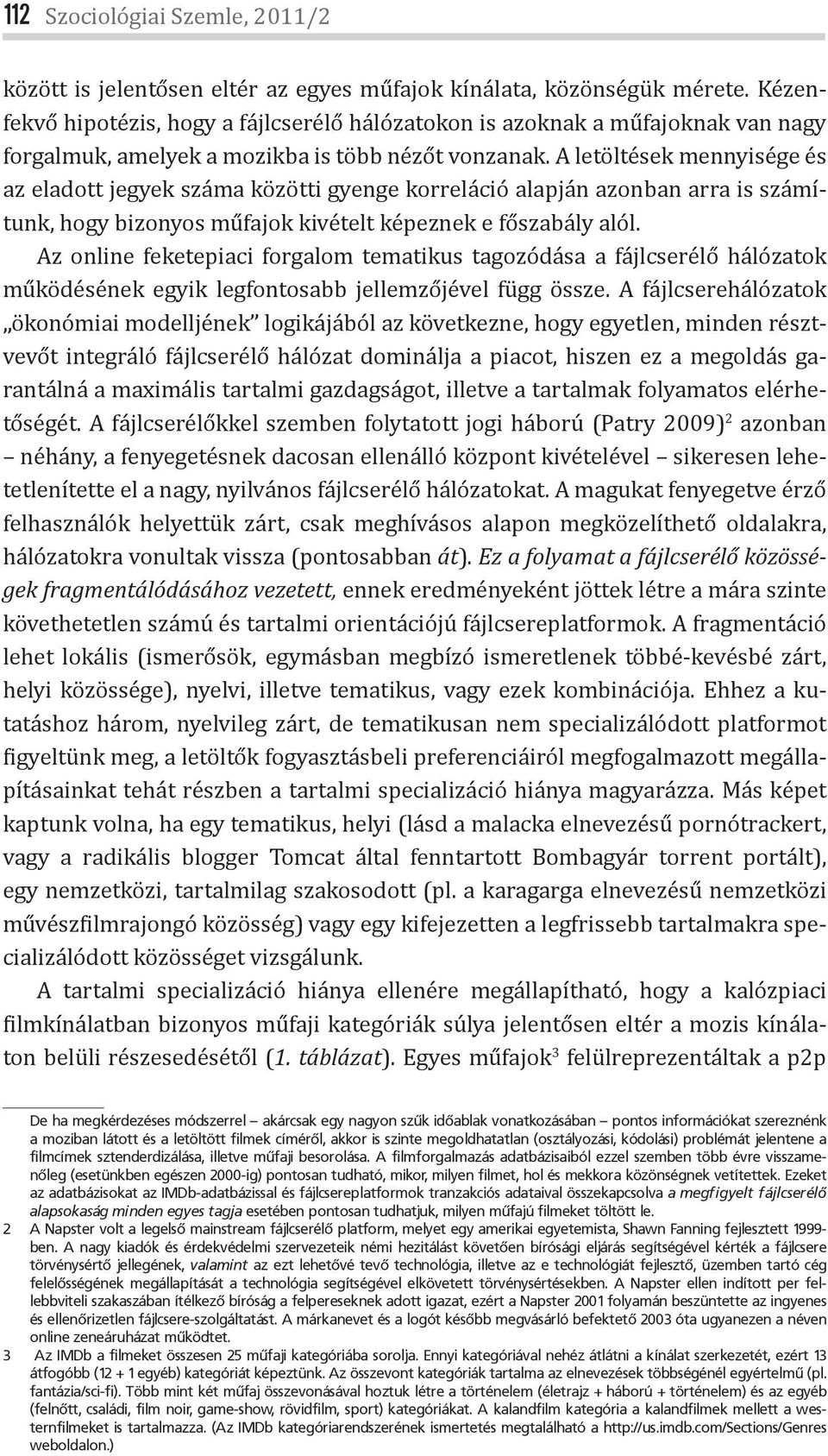 A letöltések mennyisége és az eladott jegyek száma közötti gyenge korreláció alapján azonban arra is számítunk, hogy bizonyos műfajok kivételt képeznek e főszabály alól.