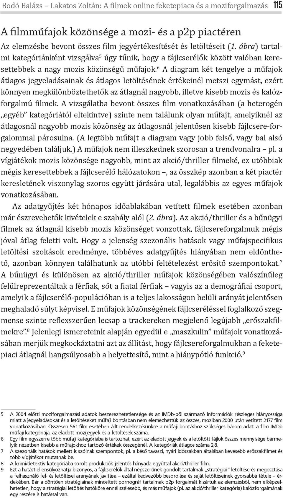 6 A diagram két tengelye a műfajok átlagos jegyeladásainak és átlagos letöltésének értékeinél metszi egymást, ezért könnyen megkülönböztethetők az átlagnál nagyobb, illetve kisebb mozis és